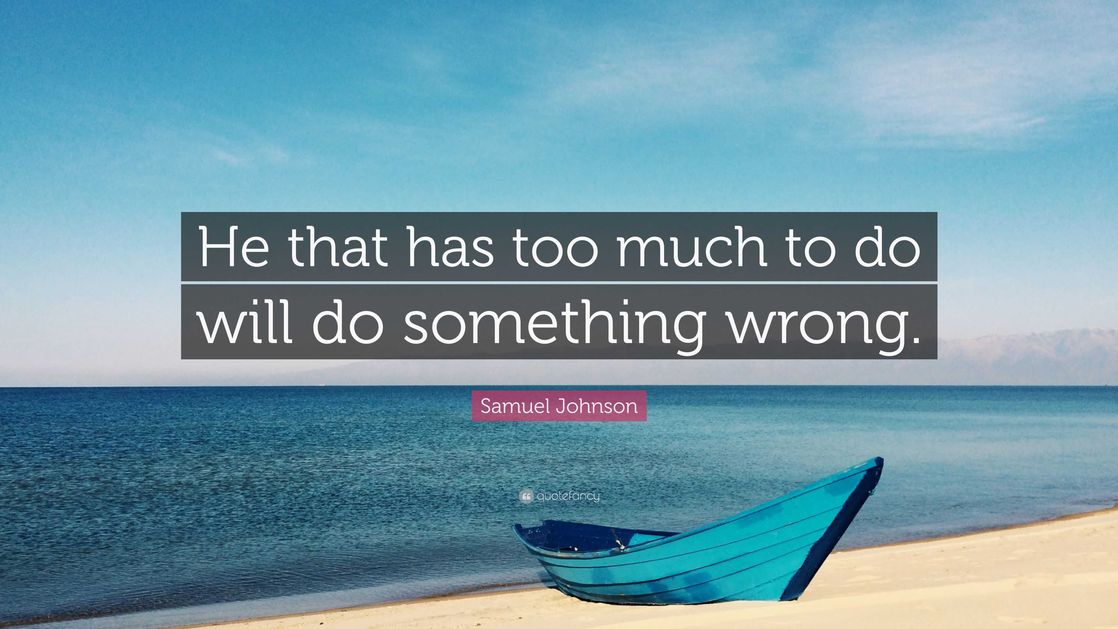 Samuel Johnson Quote: “He that has too much to do will do something wrong.”