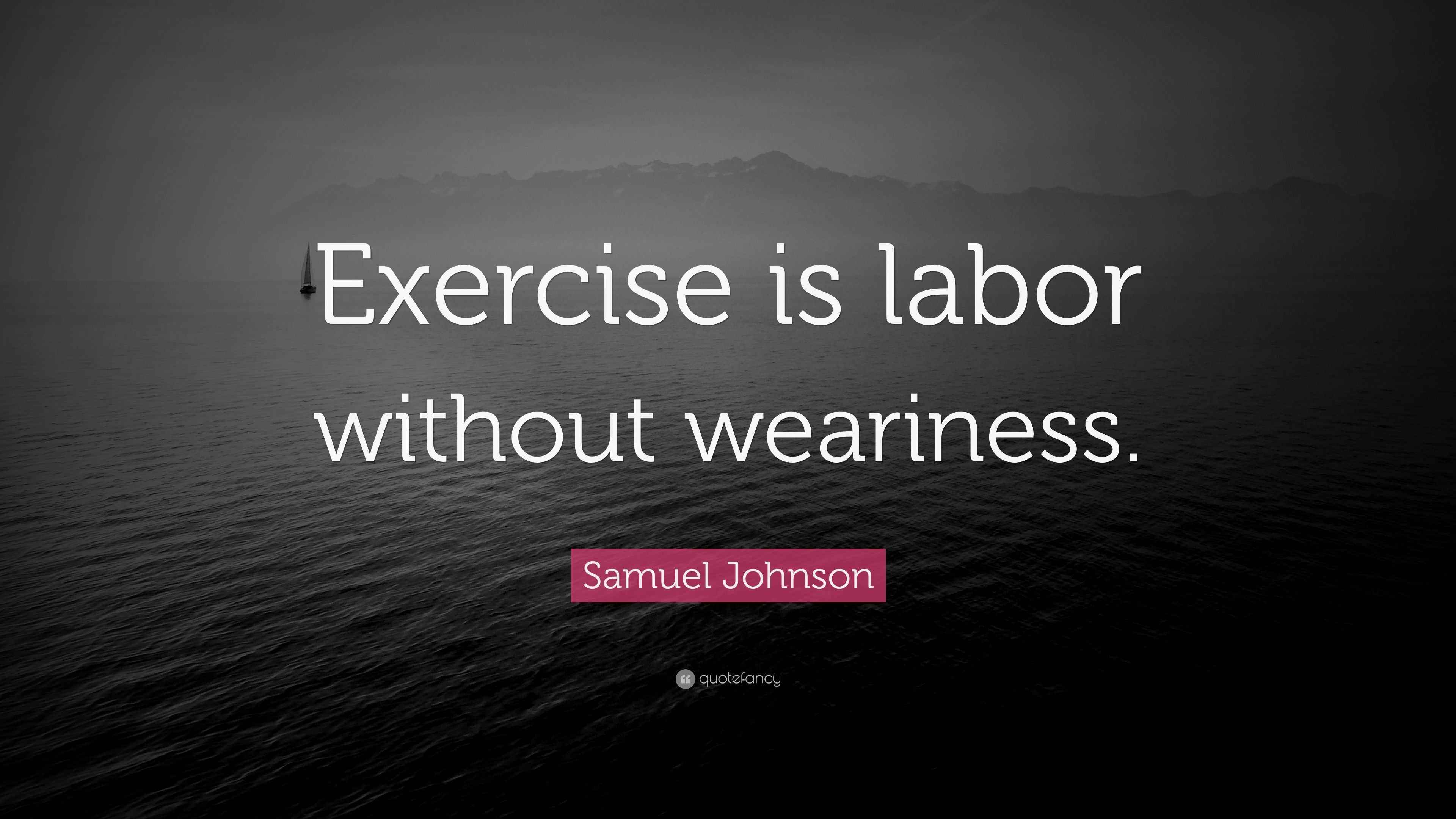 Samuel Johnson Quote Exercise Is Labor Without Weariness 