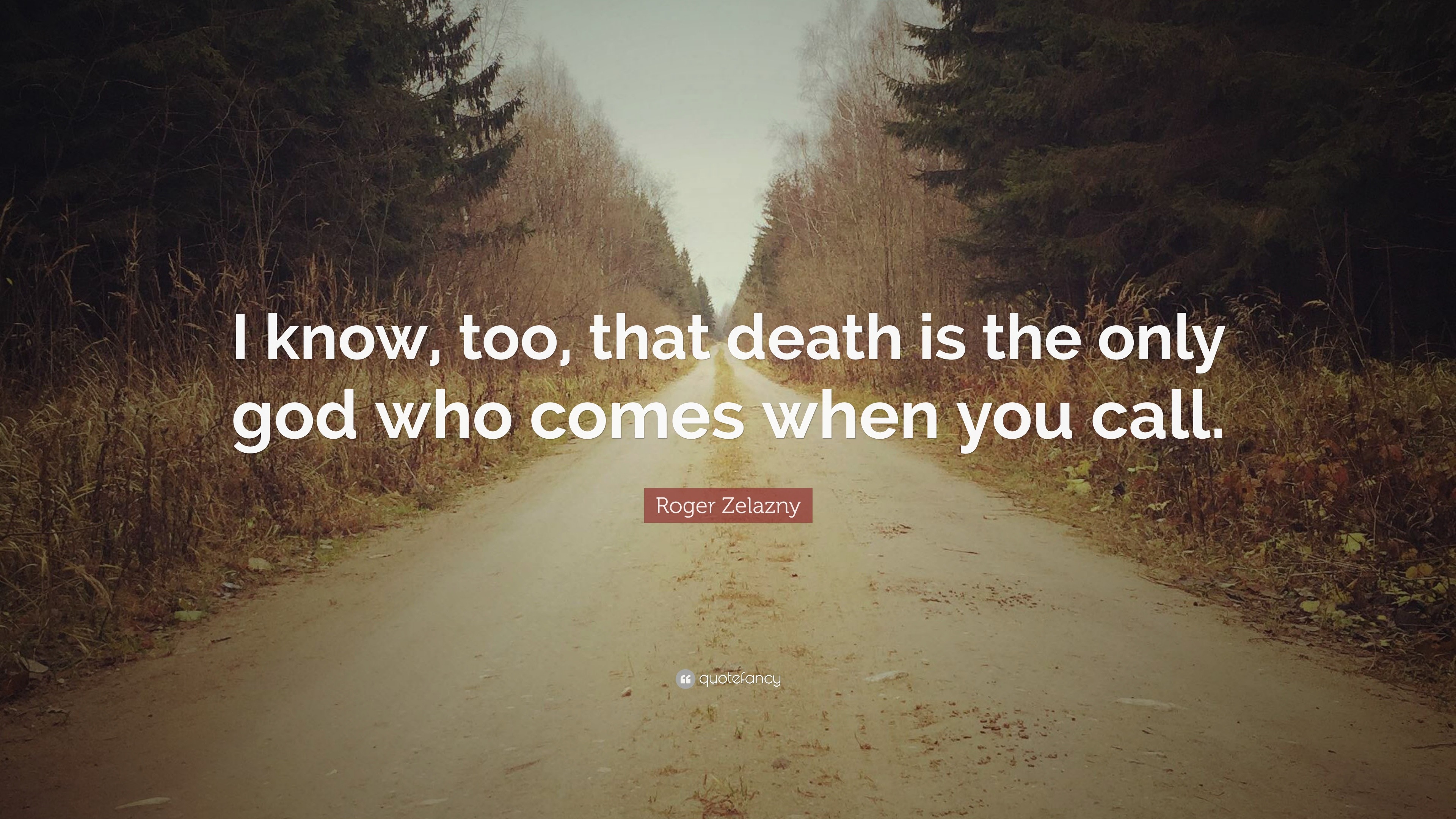 Roger Zelazny Quote: “I know, too, that death is the only god who comes ...