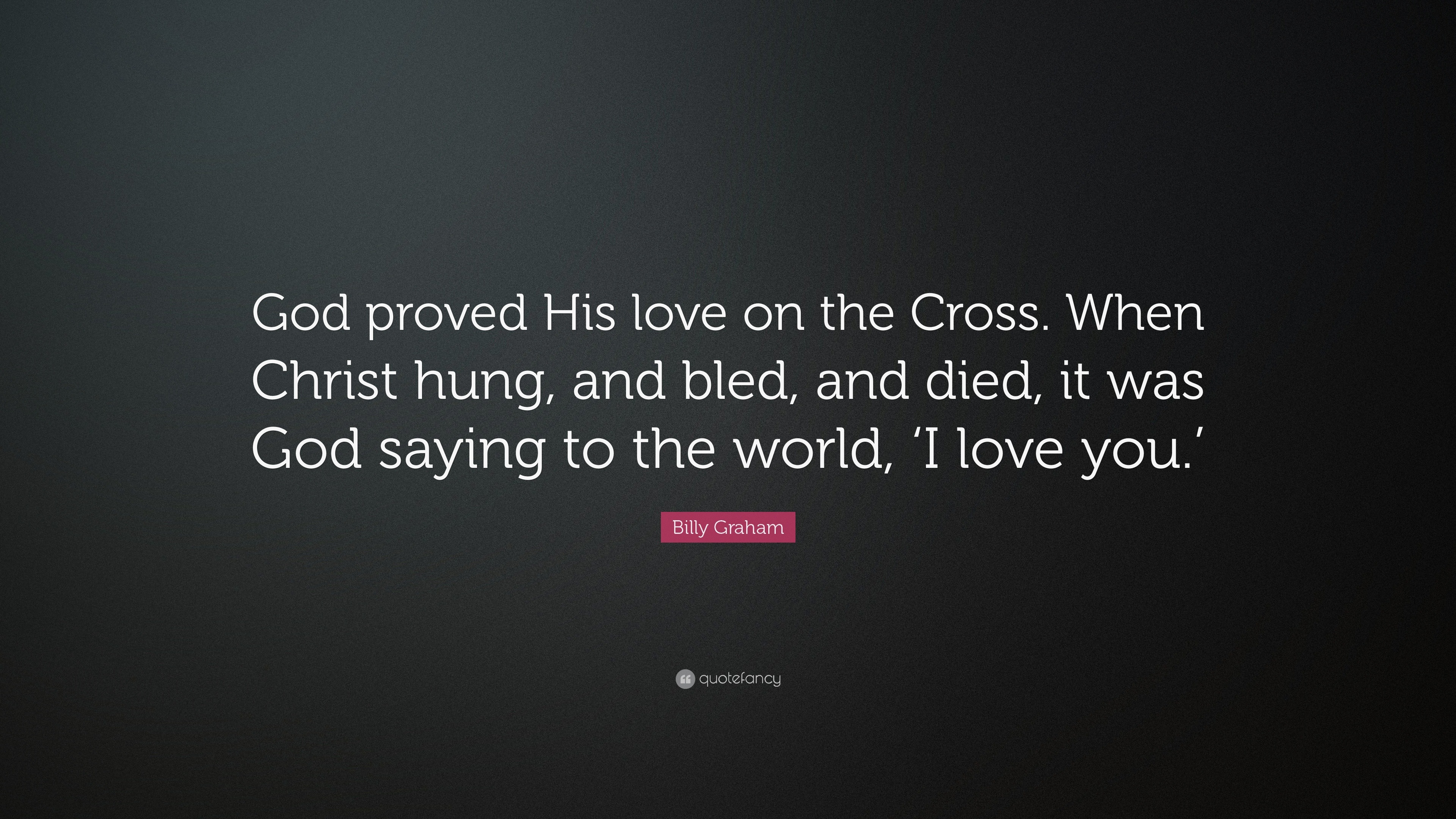 Billy Graham Quote “God proved His love on the Cross When Christ hung