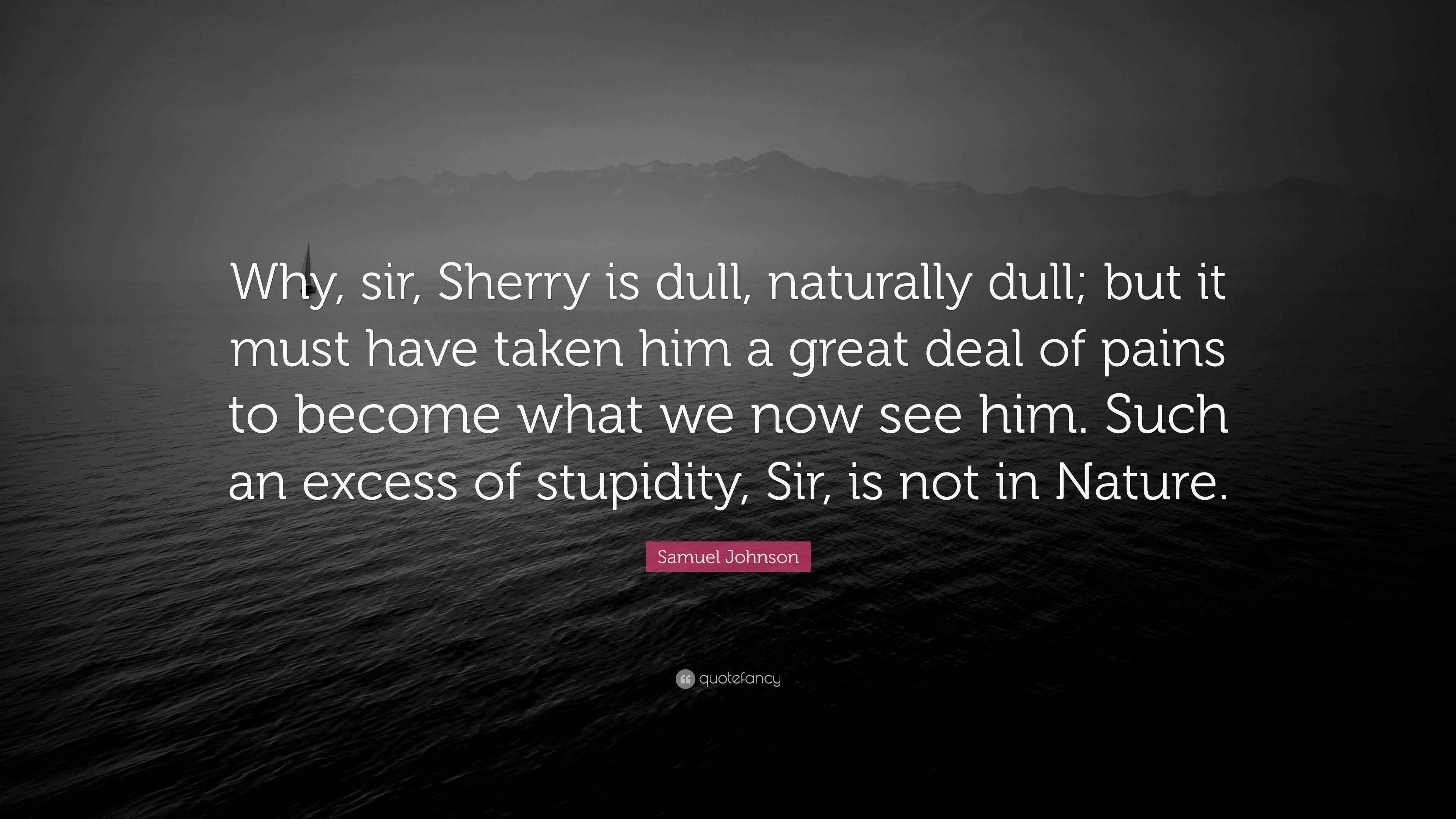 Samuel Johnson Quote: “Why, sir, Sherry is dull, naturally dull; but it ...