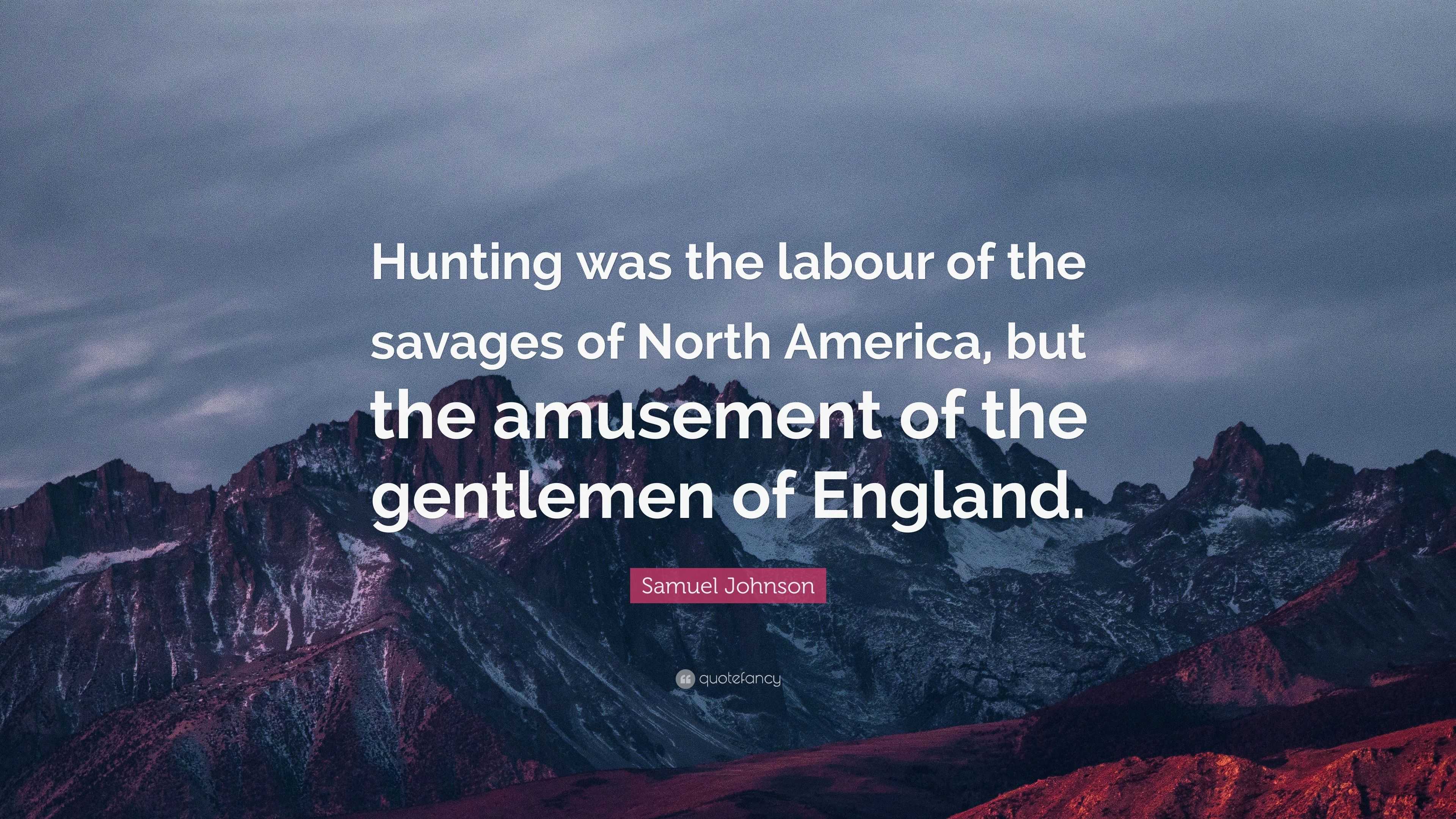 Samuel Johnson Quote: “hunting Was The Labour Of The Savages Of North 