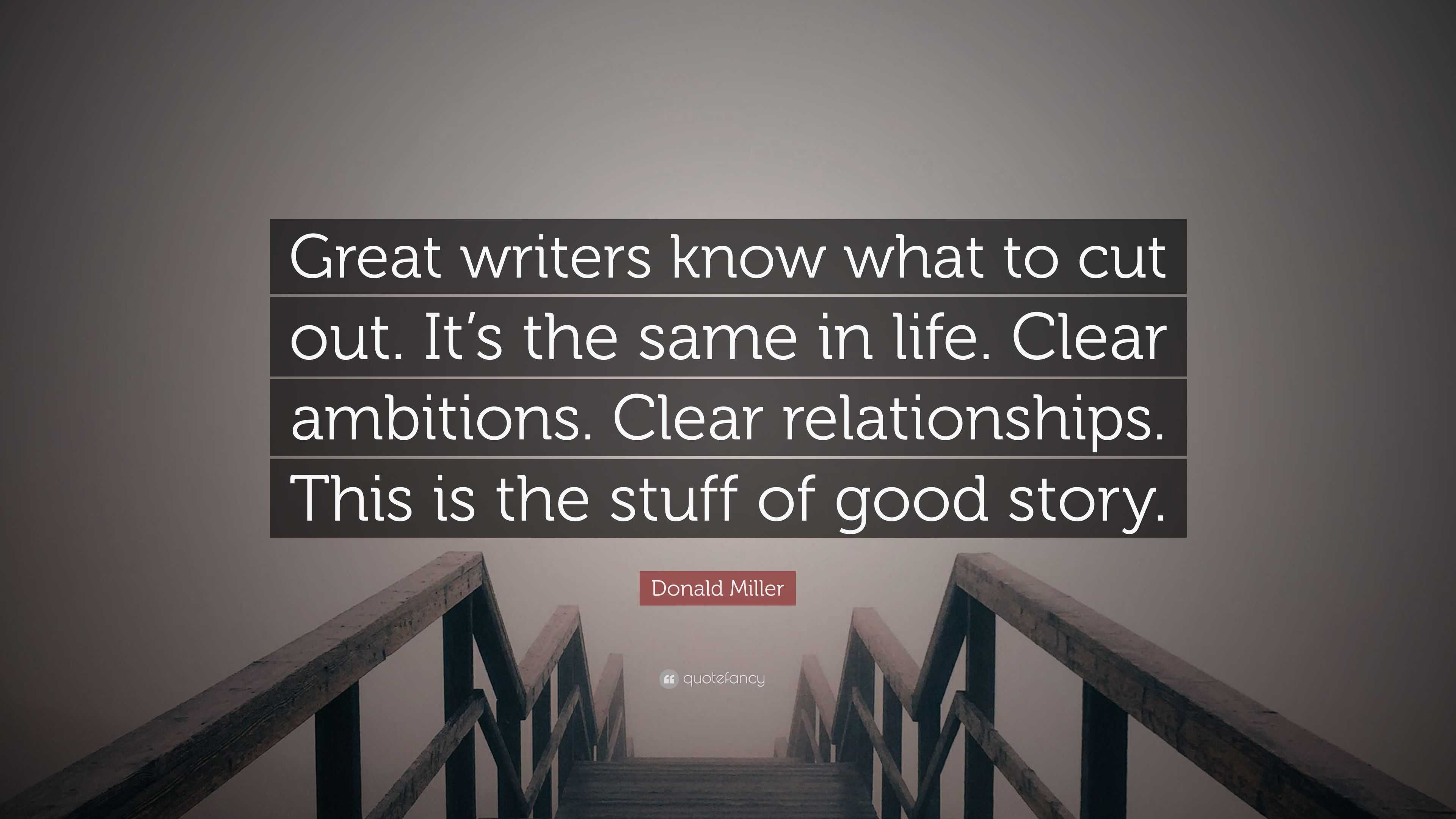 Donald Miller Quote “Great writers know what to cut out It s the same