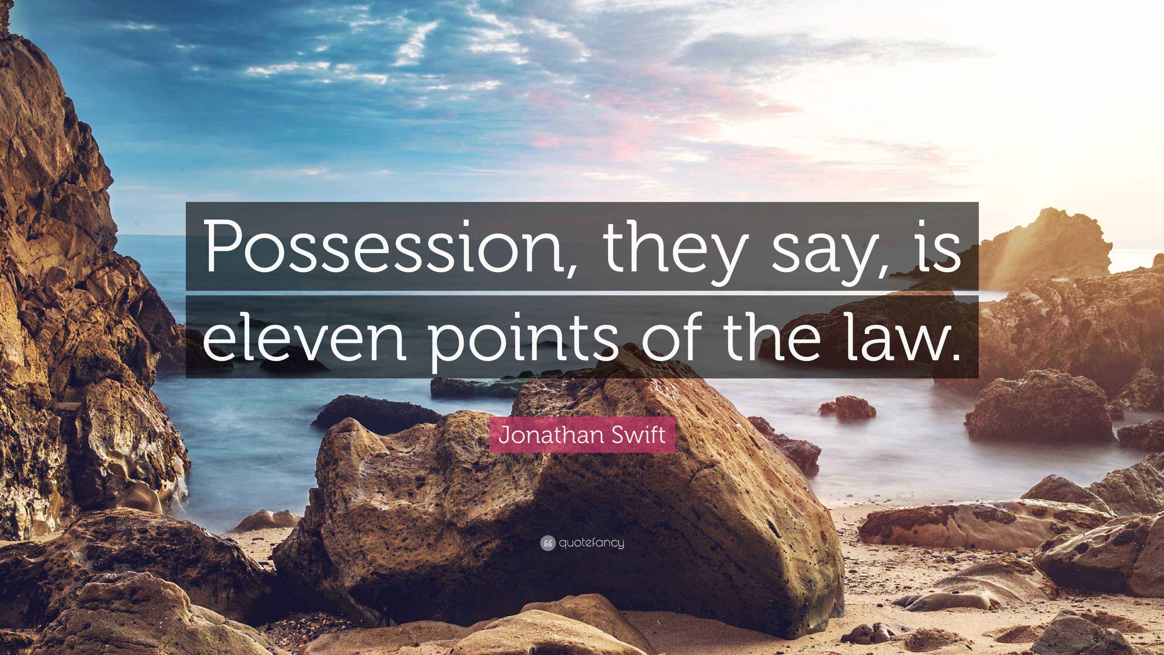 Jonathan Swift Quote: “Possession, they say, is eleven points of the law.”