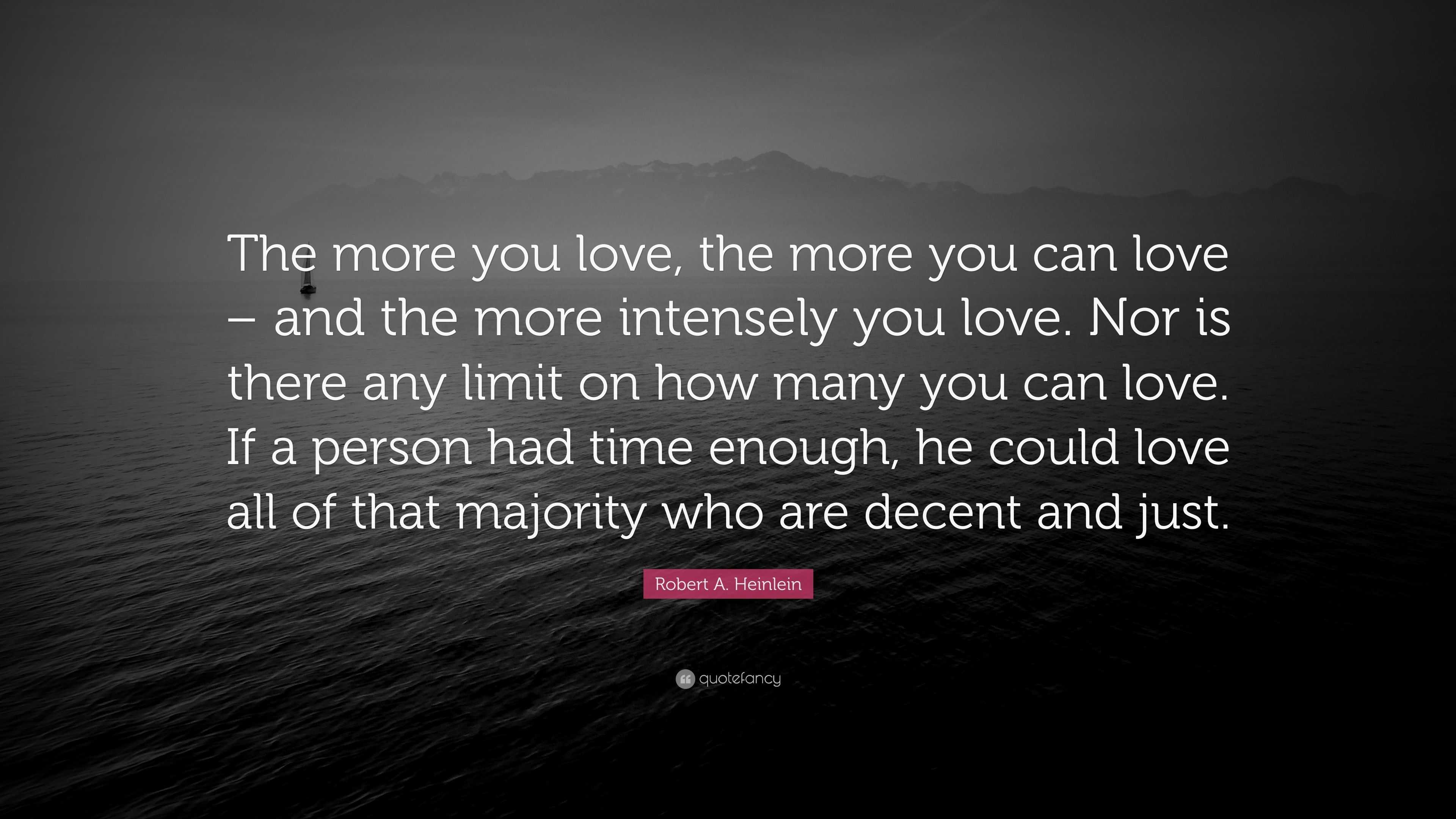 Robert A Heinlein Quote “The more you love the more you can