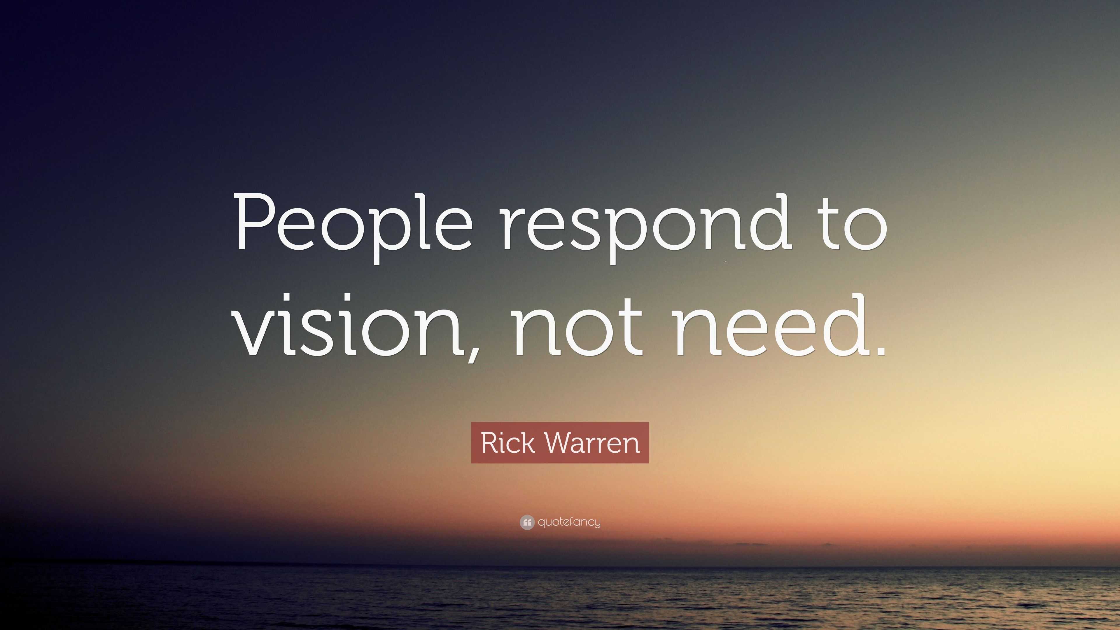 Rick Warren Quote: “People respond to vision, not need.”