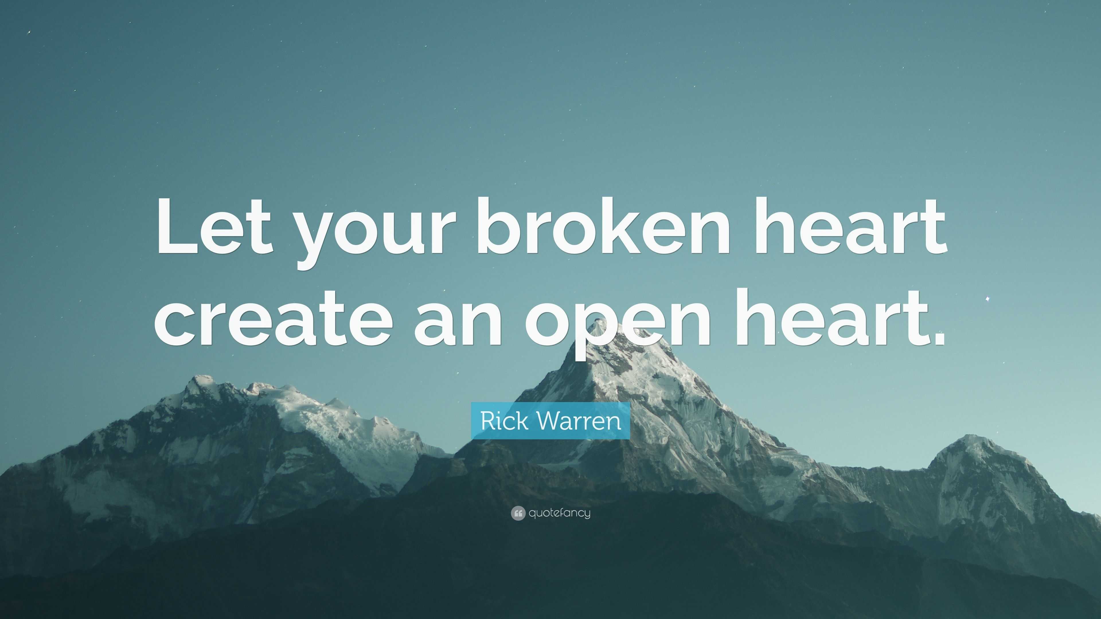 Rick Warren Quote: “Let your broken heart create an open heart.”