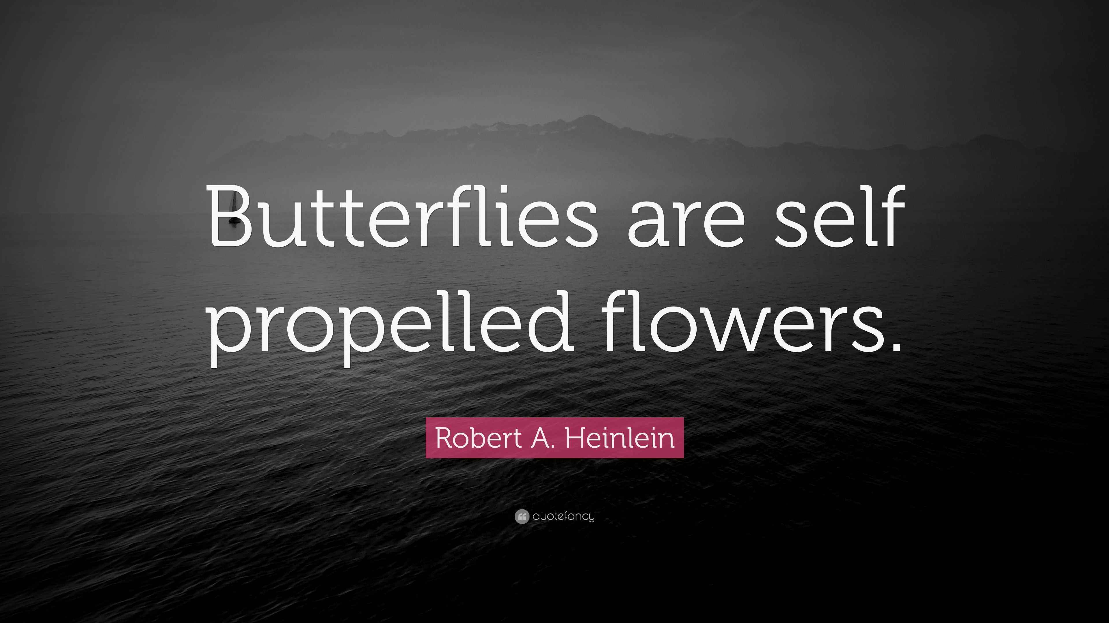 Robert A. Heinlein Quote “Butterflies are self propelled flowers.”