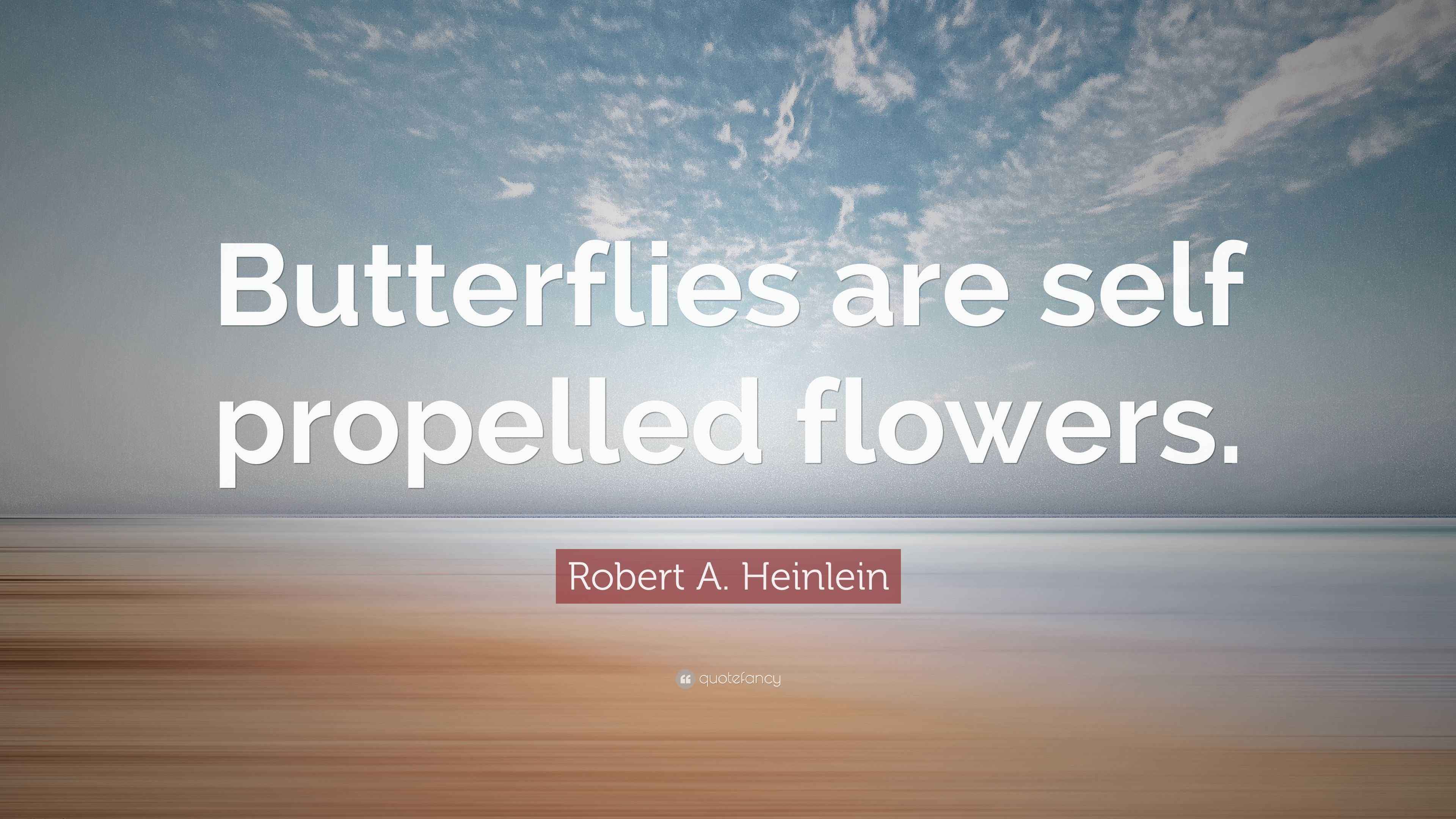 Robert A. Heinlein Quote “Butterflies are self propelled flowers.”