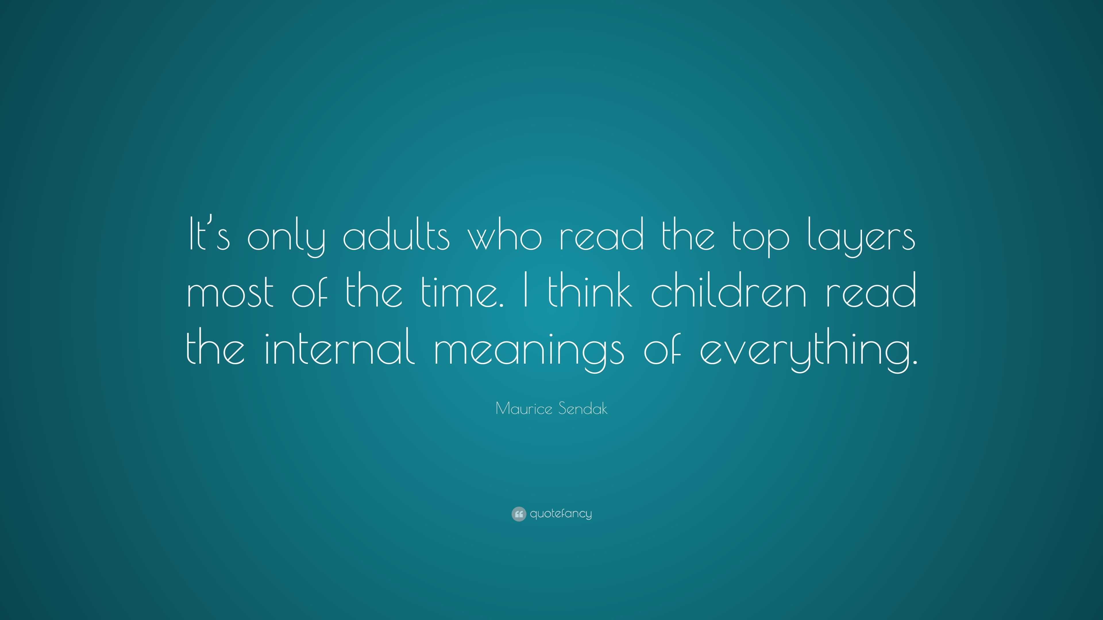 Maurice Sendak Quote: “It’s only adults who read the top layers most of ...