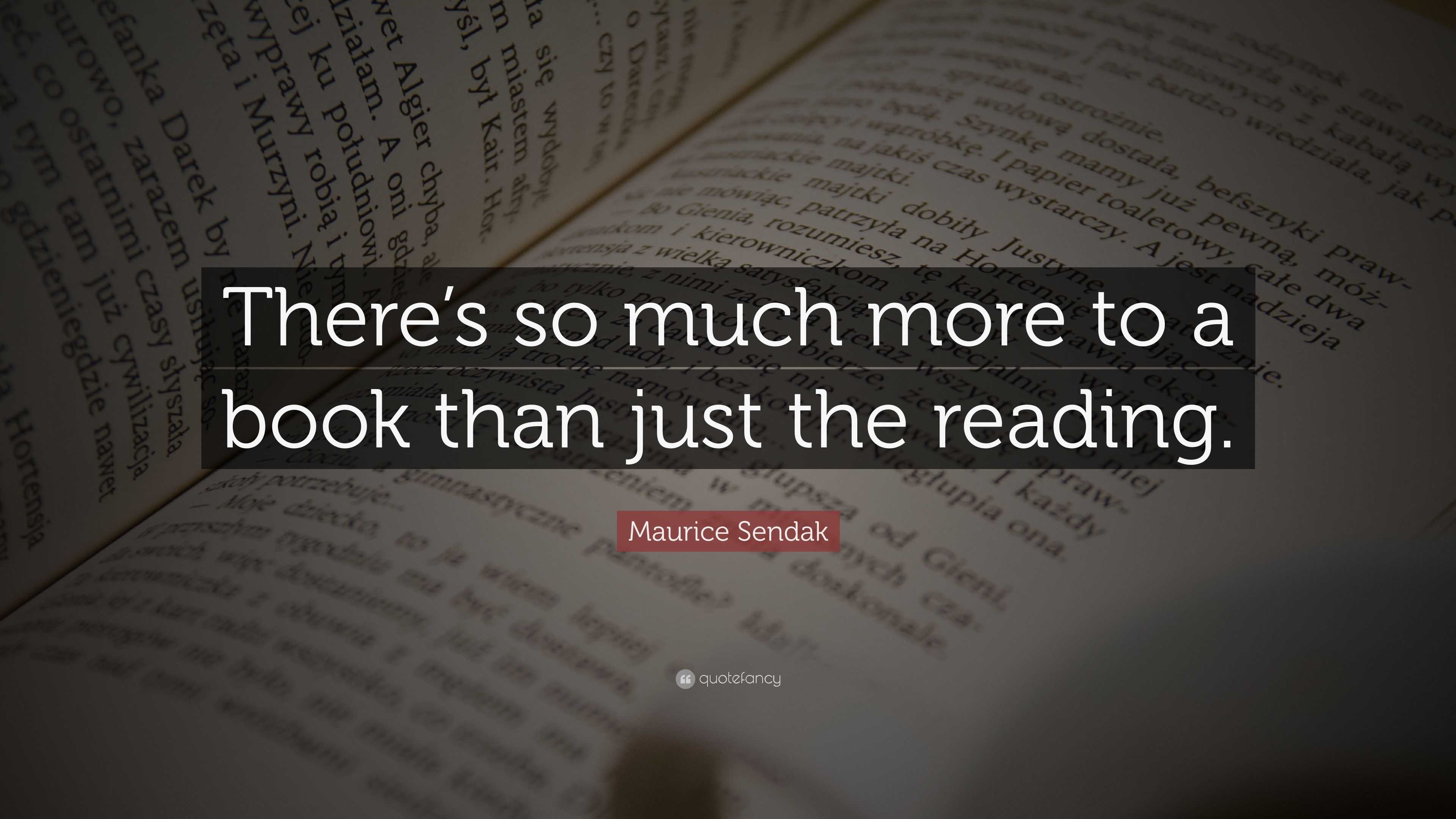 Maurice Sendak Quote: “There’s so much more to a book than just the ...