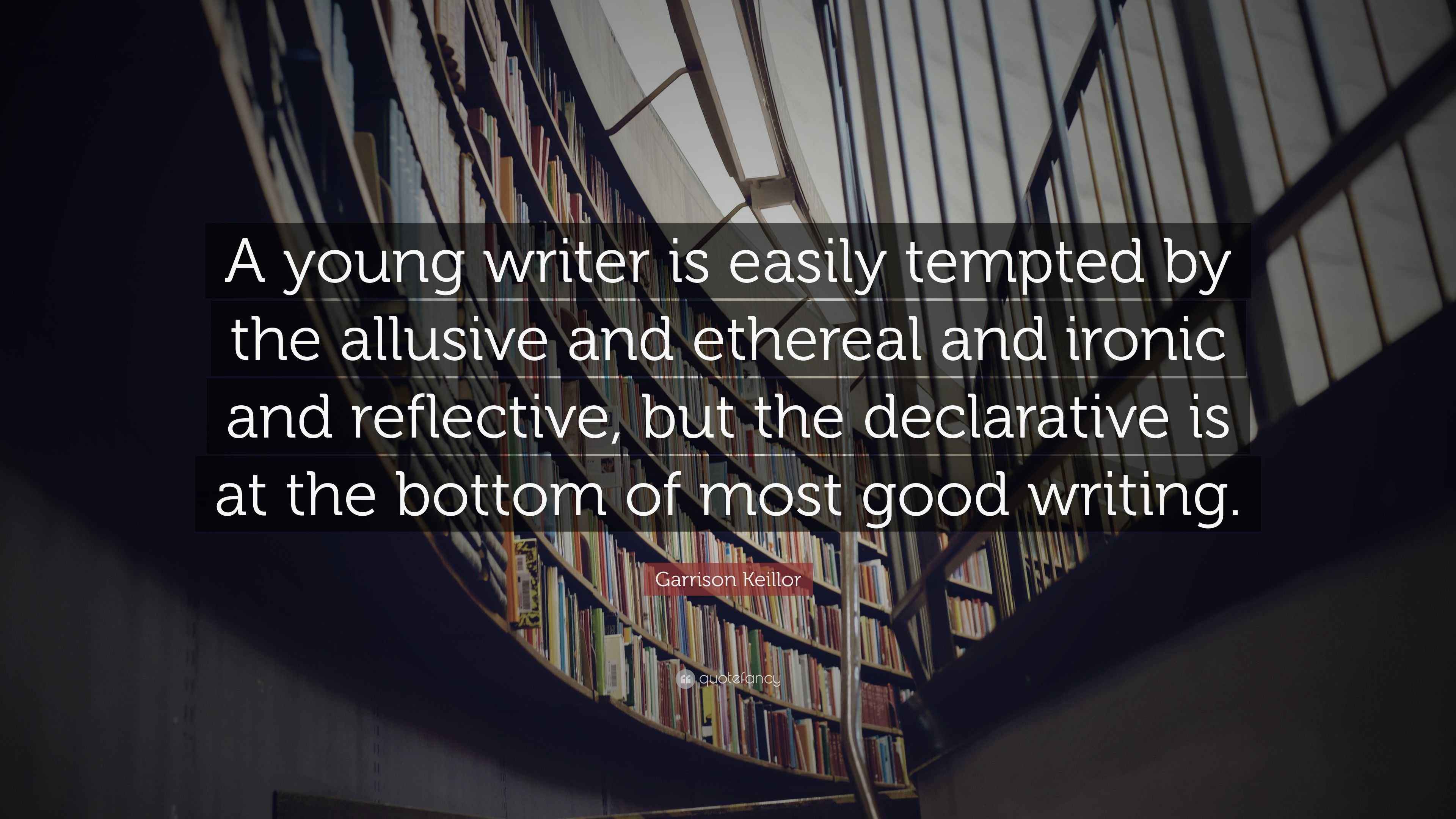 Garrison Keillor Quote “A young writer is easily tempted by the