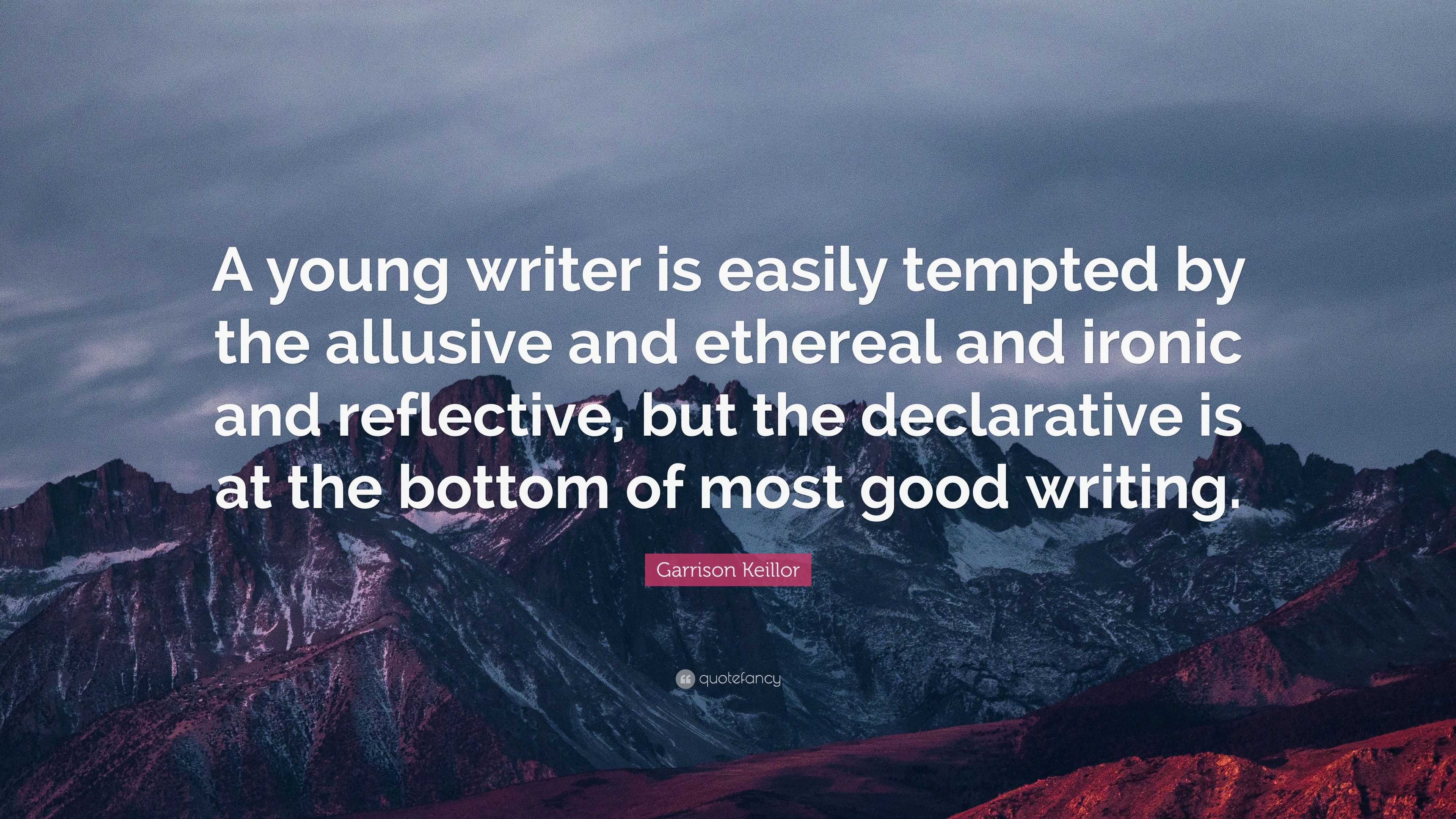 Garrison Keillor Quote: “A young writer is easily tempted by the ...