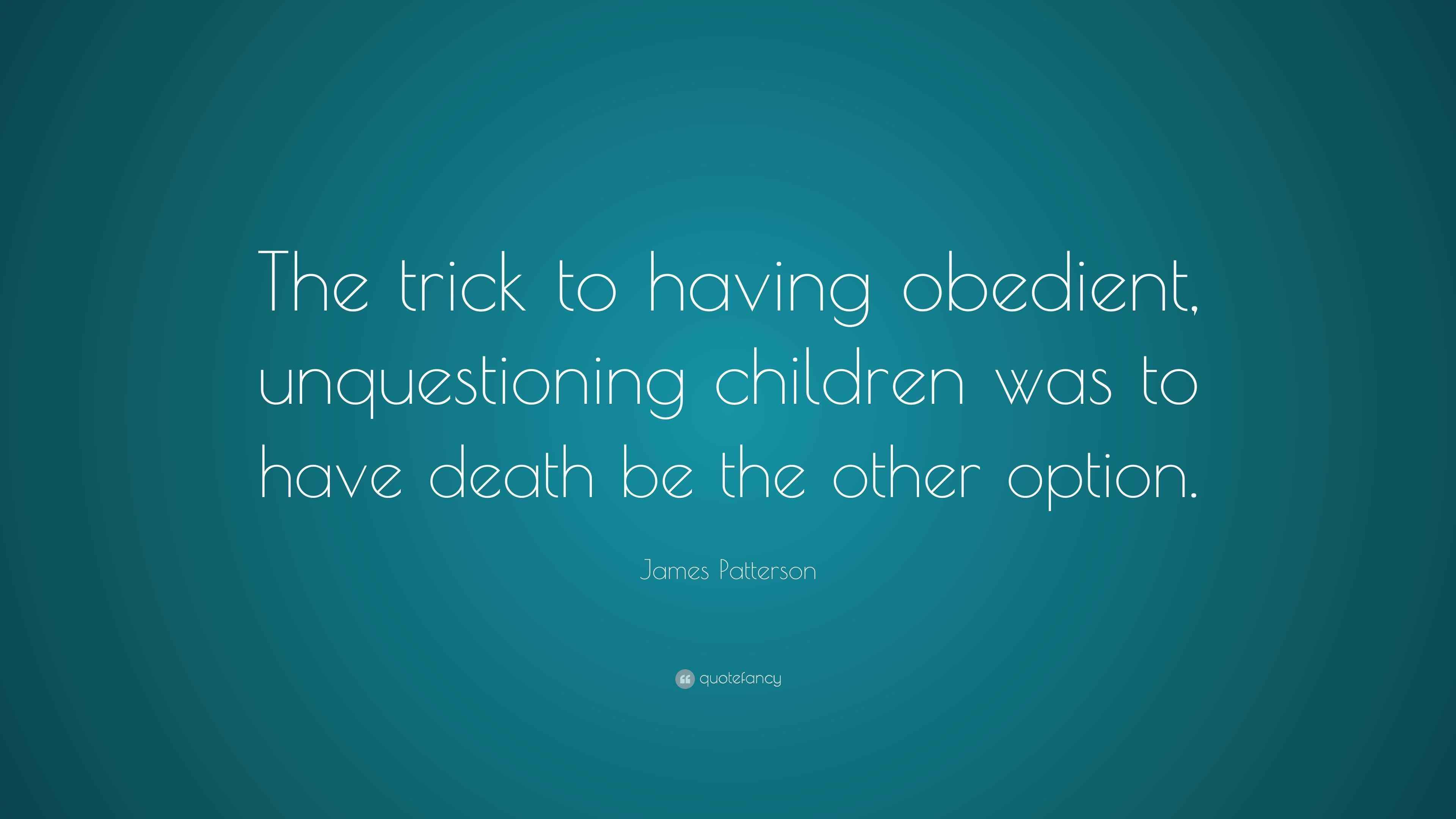 James Patterson Quote: “The trick to having obedient, unquestioning ...