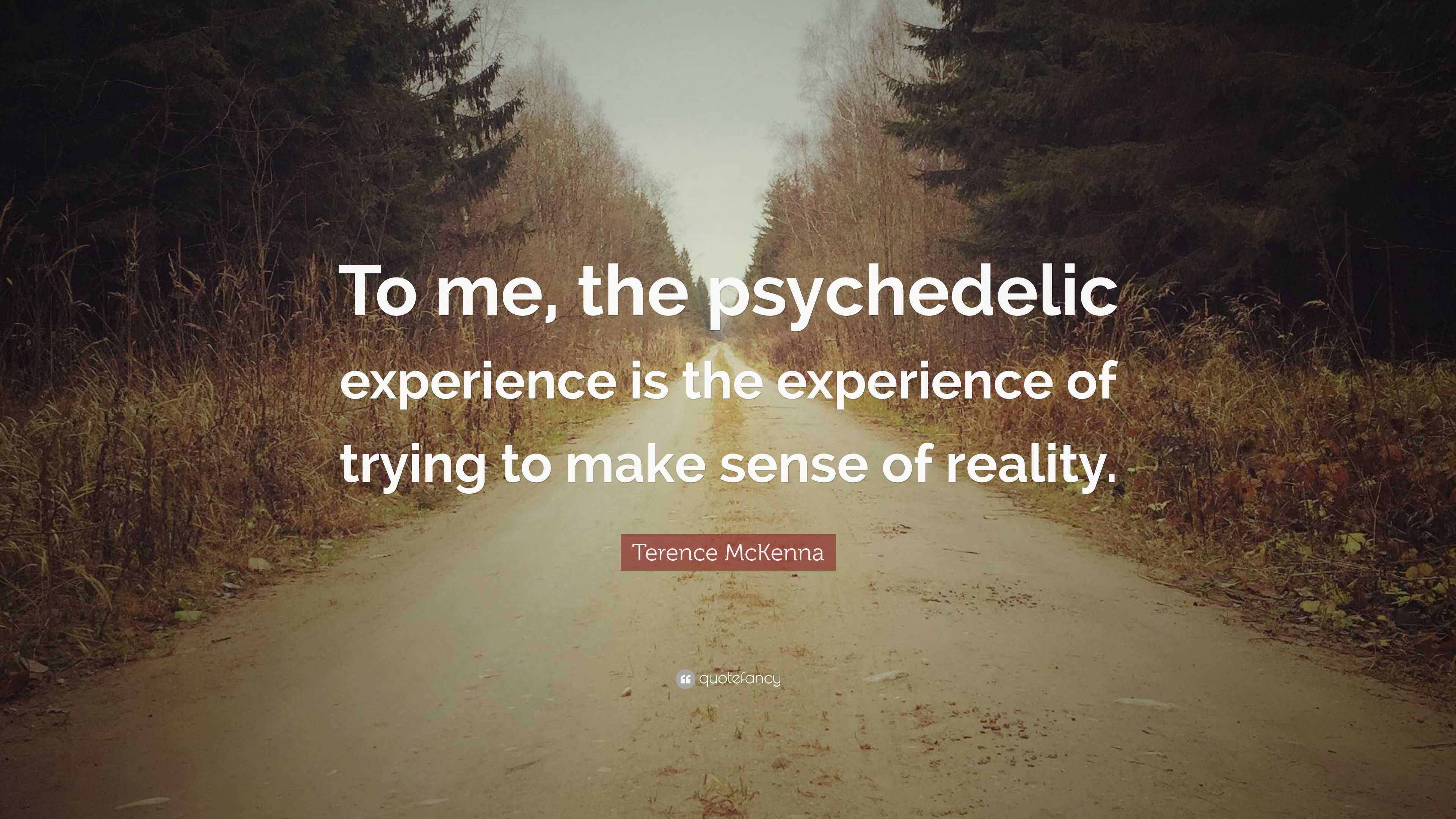 Terence McKenna Quote: “To Me, The Psychedelic Experience Is The ...