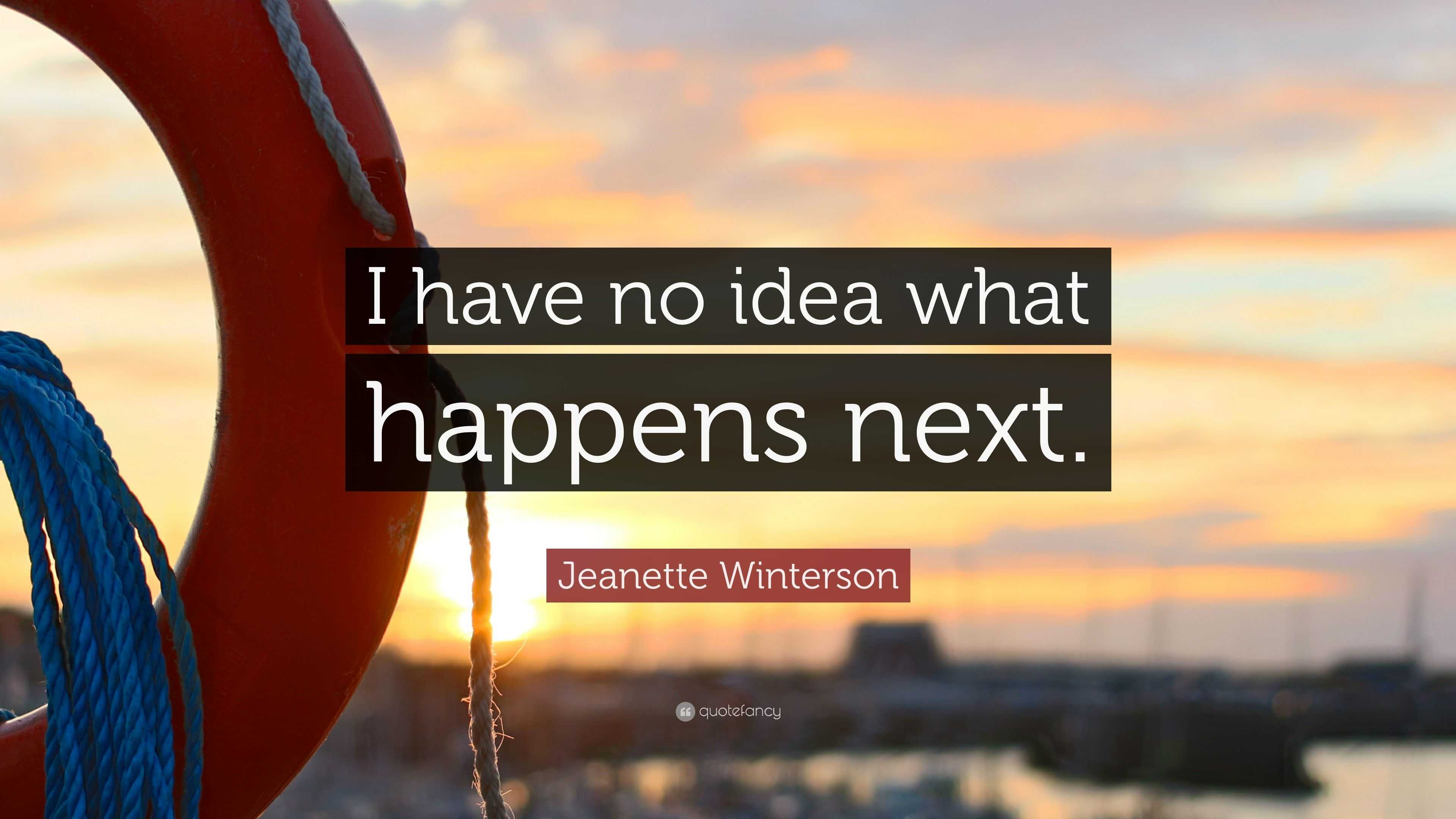 Jeanette Winterson Quote: "I have no idea what happens ...