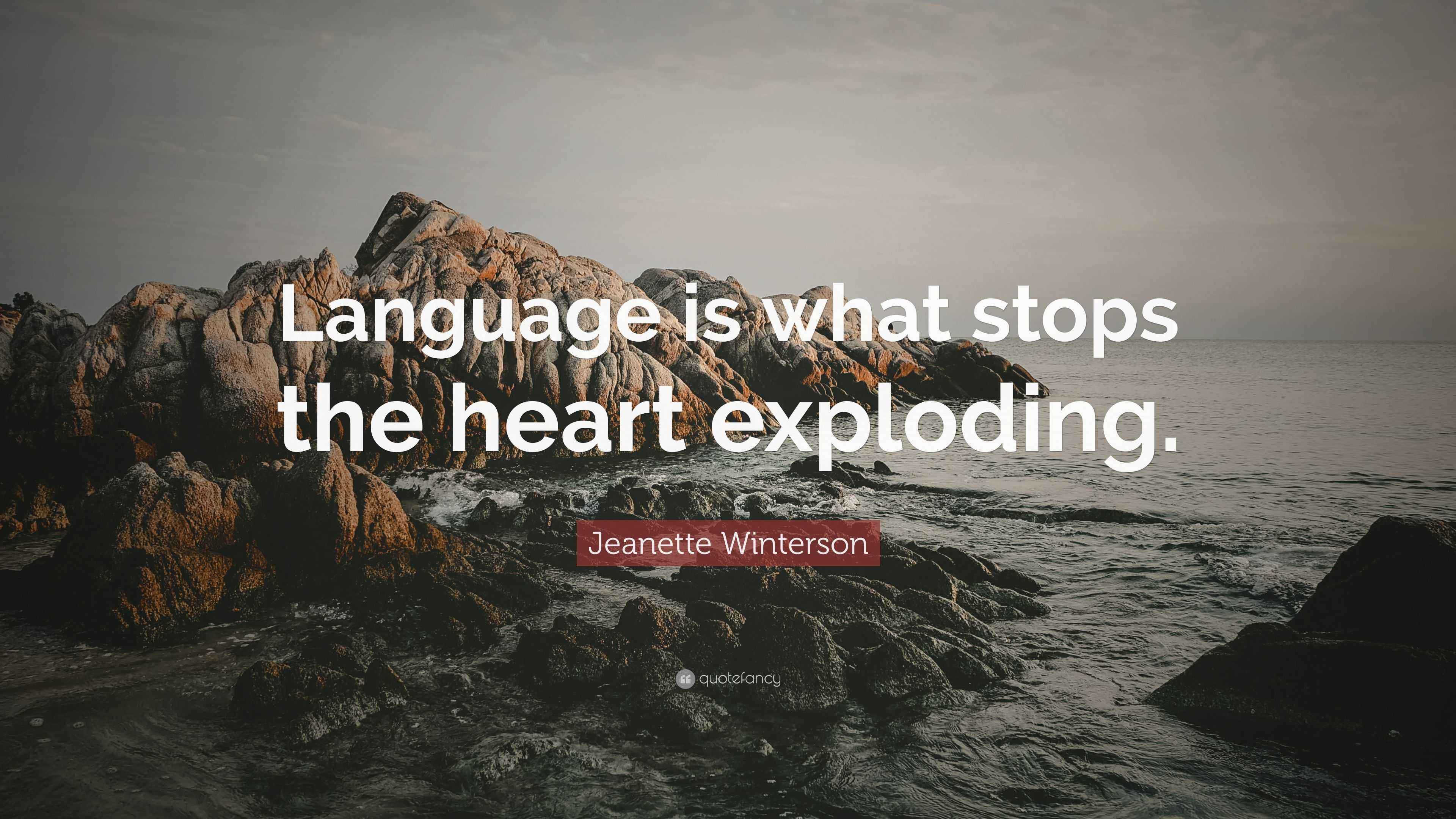 English Exploding Quotations Jeanette Winterson Quote: “Language is what stops the heart exploding.”
