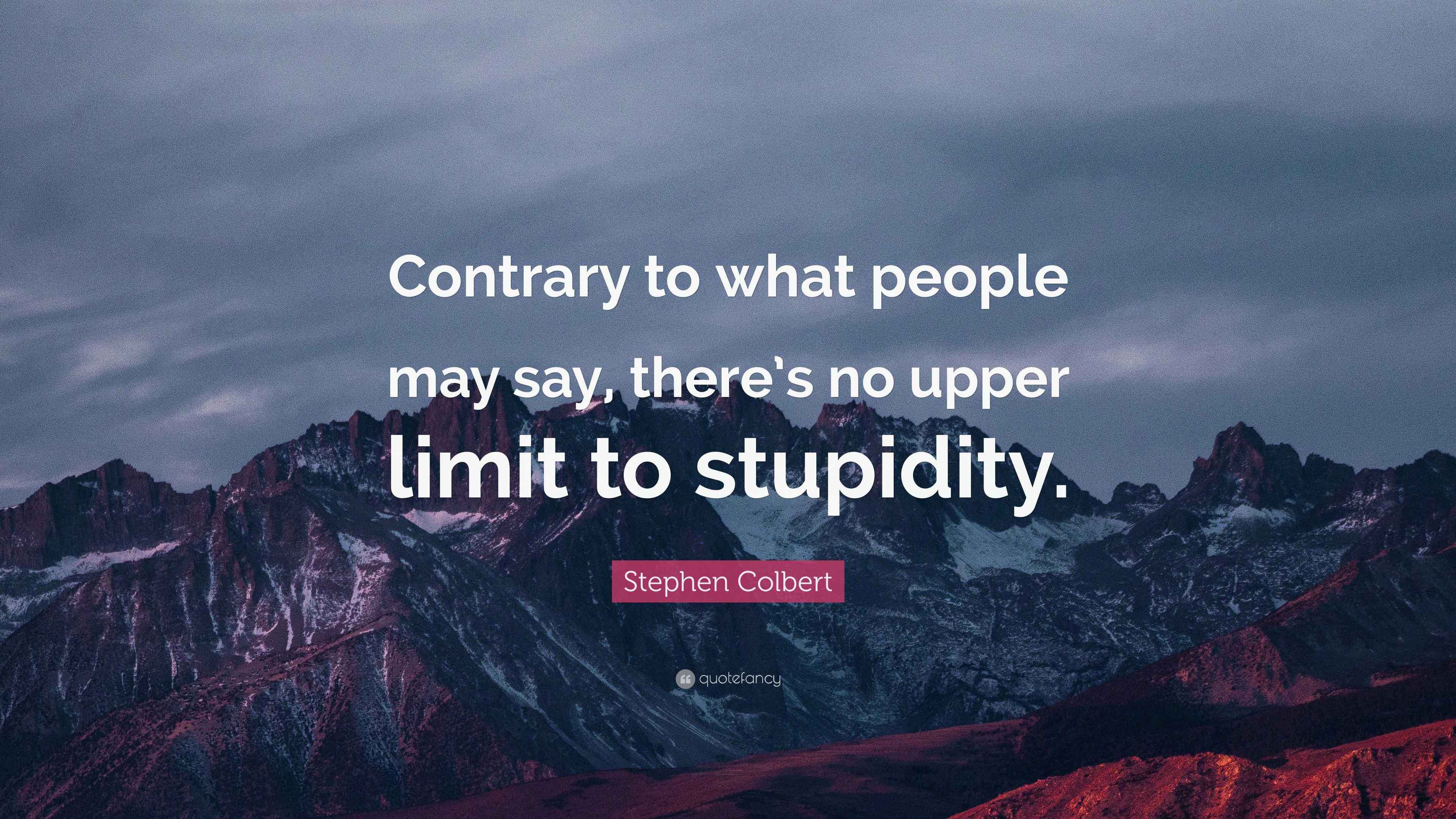 Stephen Colbert Quote: “Contrary to what people may say, there’s no ...