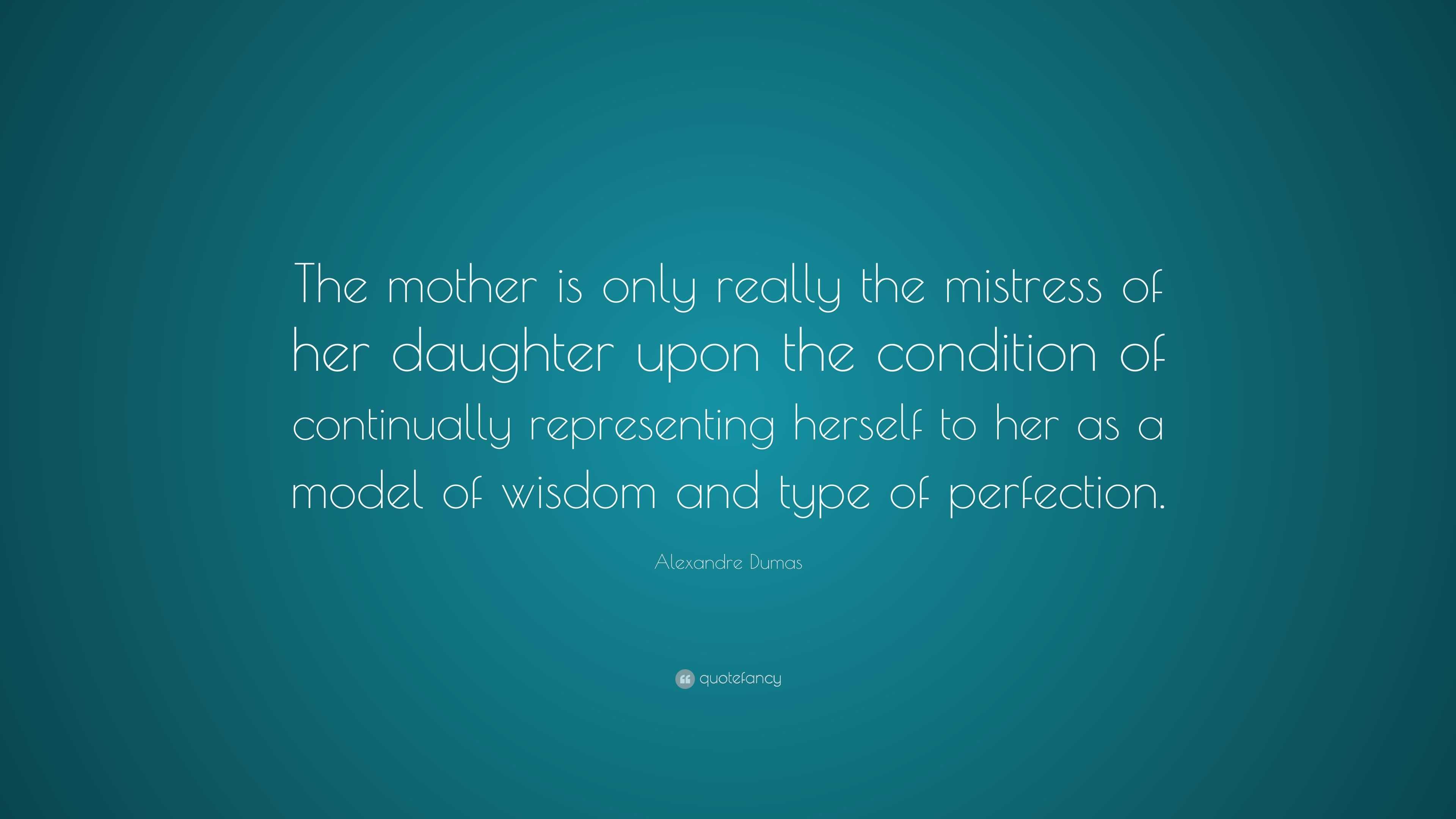 Alexandre Dumas Quote: “The mother is only really the mistress of her ...