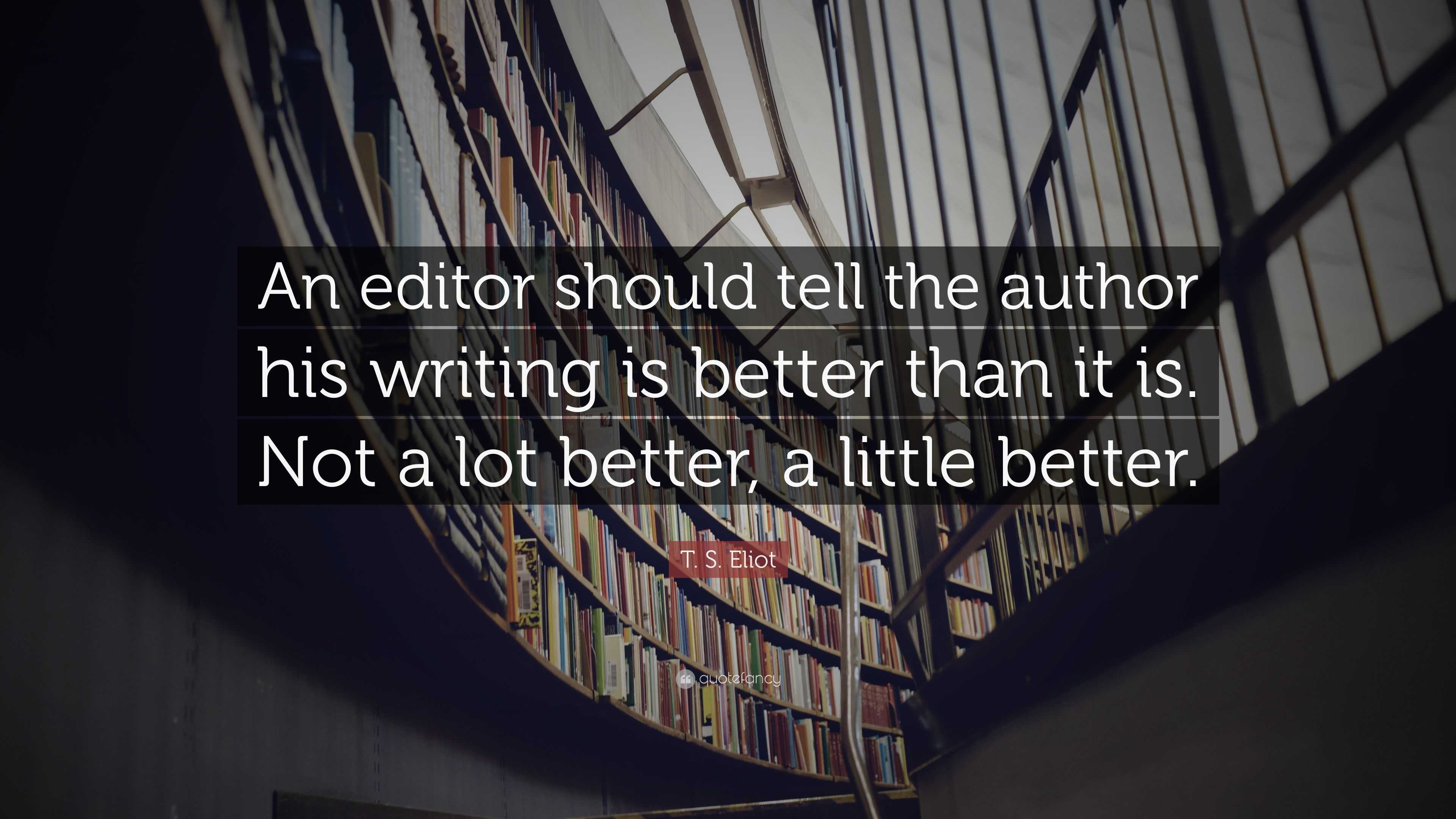 T. S. Eliot Quote: “An editor should tell the author his writing is ...