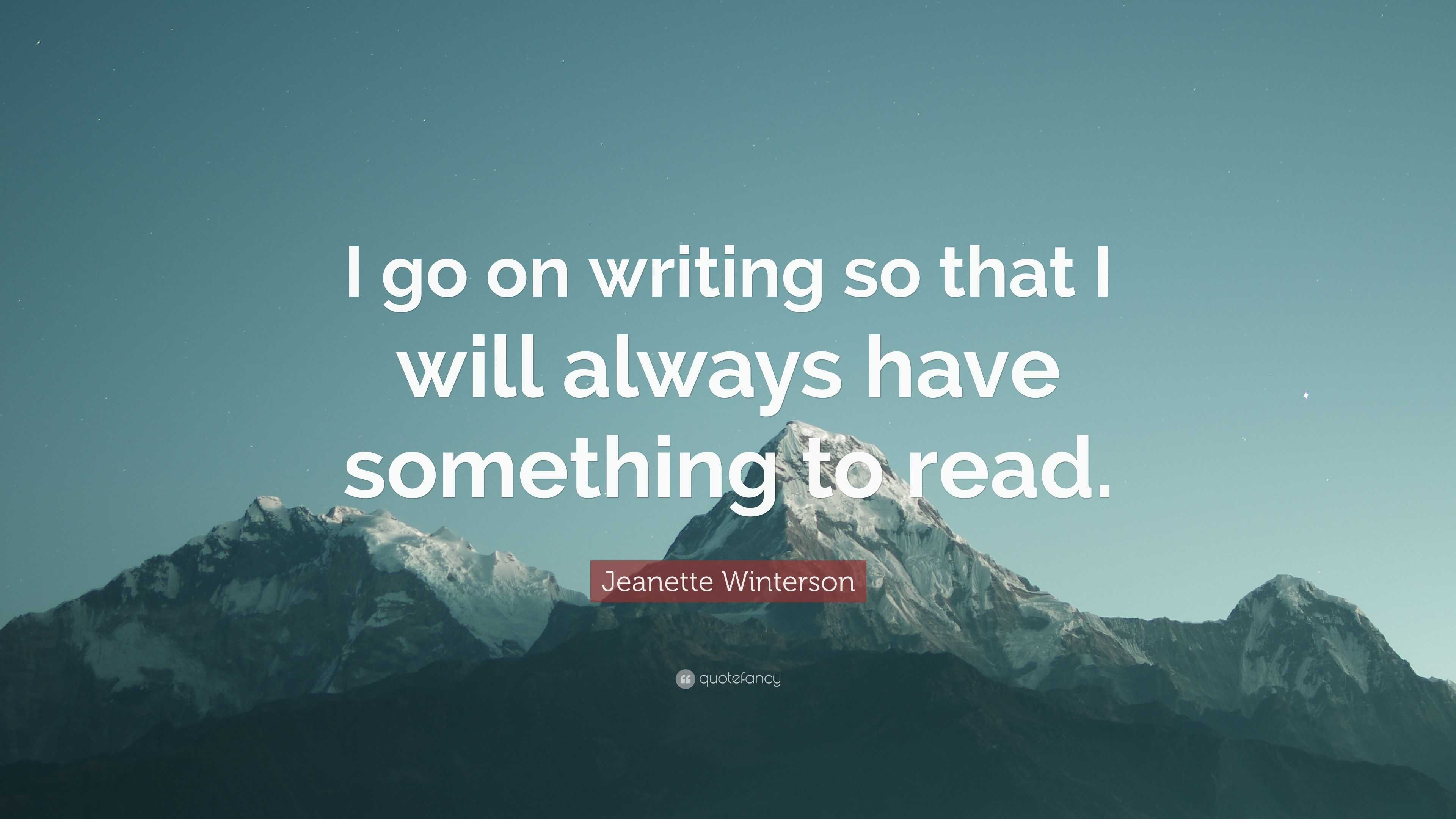 Jeanette Winterson Quote: “I go on writing so that I will always have ...