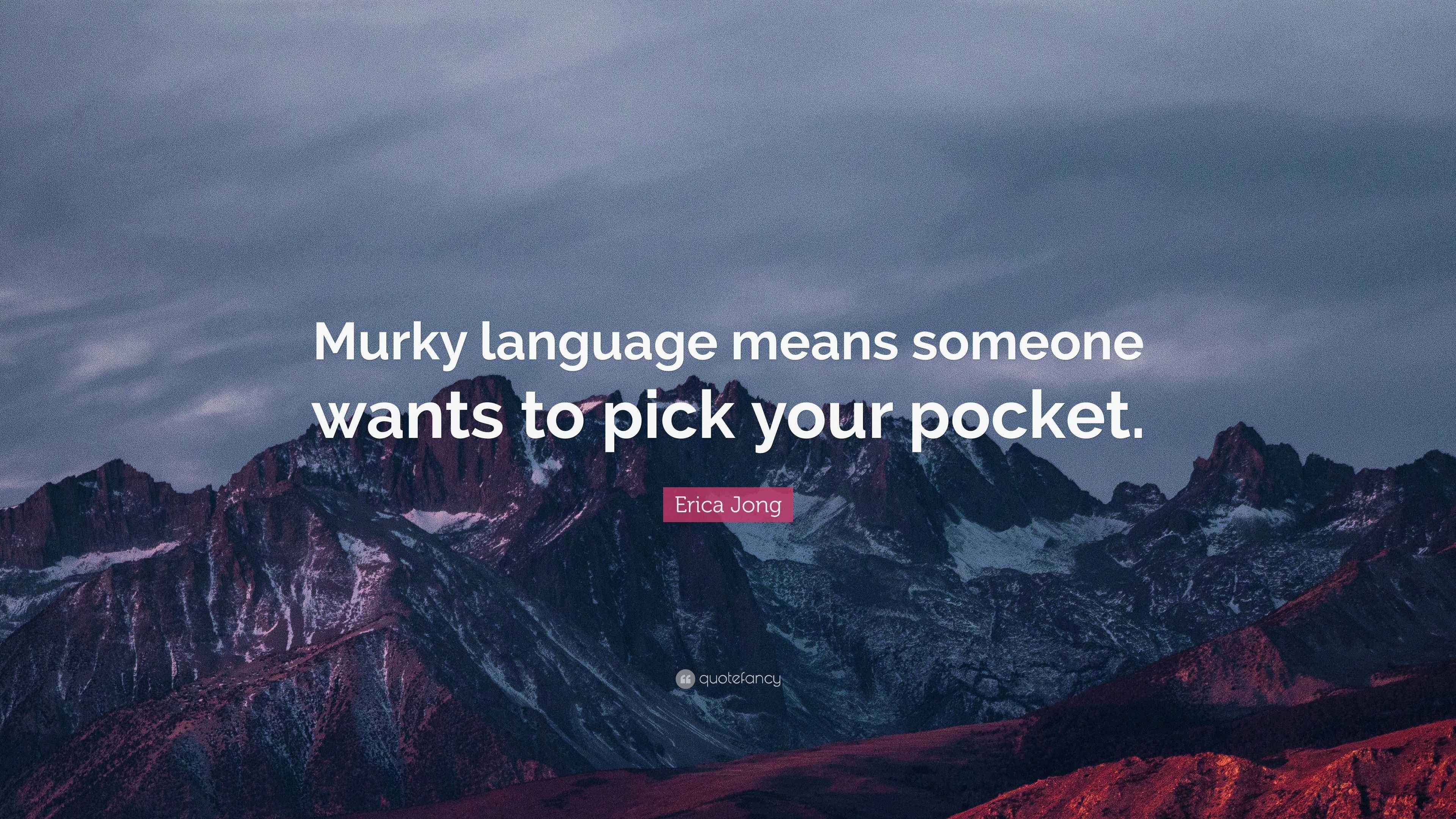 Erica Jong Quote “Murky language means someone wants to pick your pocket.”