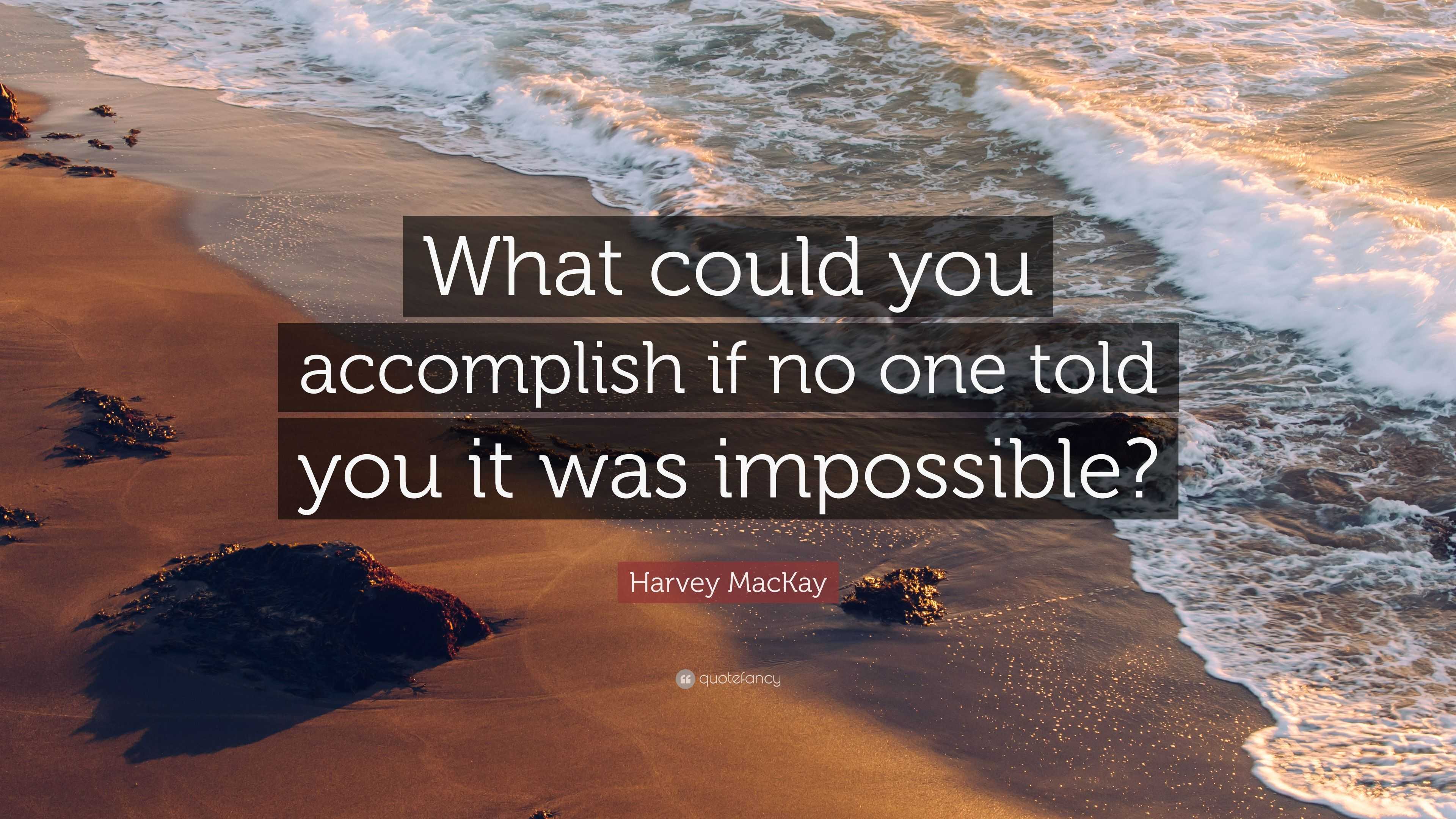 Harvey MacKay Quote: “What could you accomplish if no one told you it ...