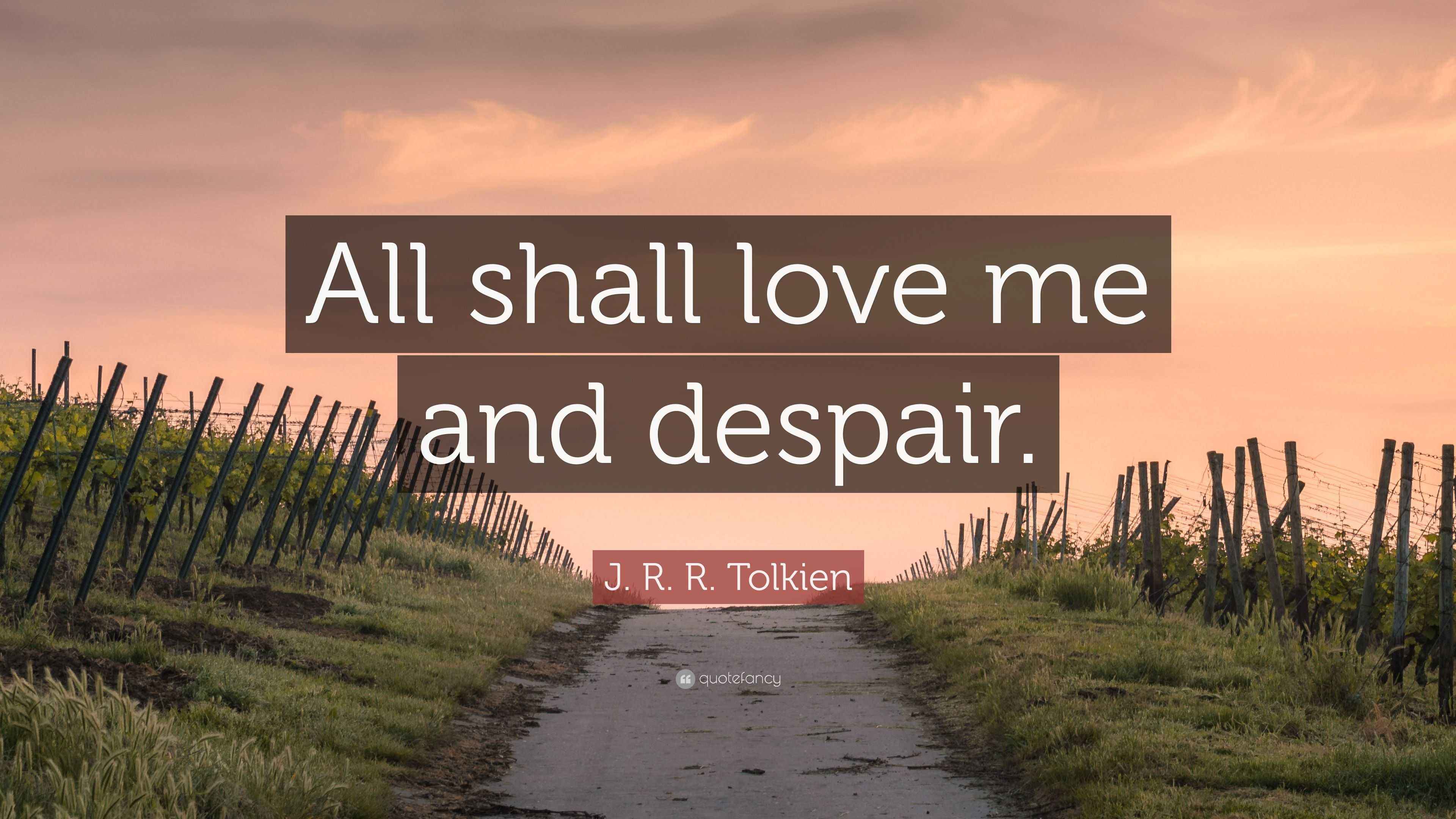 J. R. R. Tolkien Quote: “All shall love me and despair.”