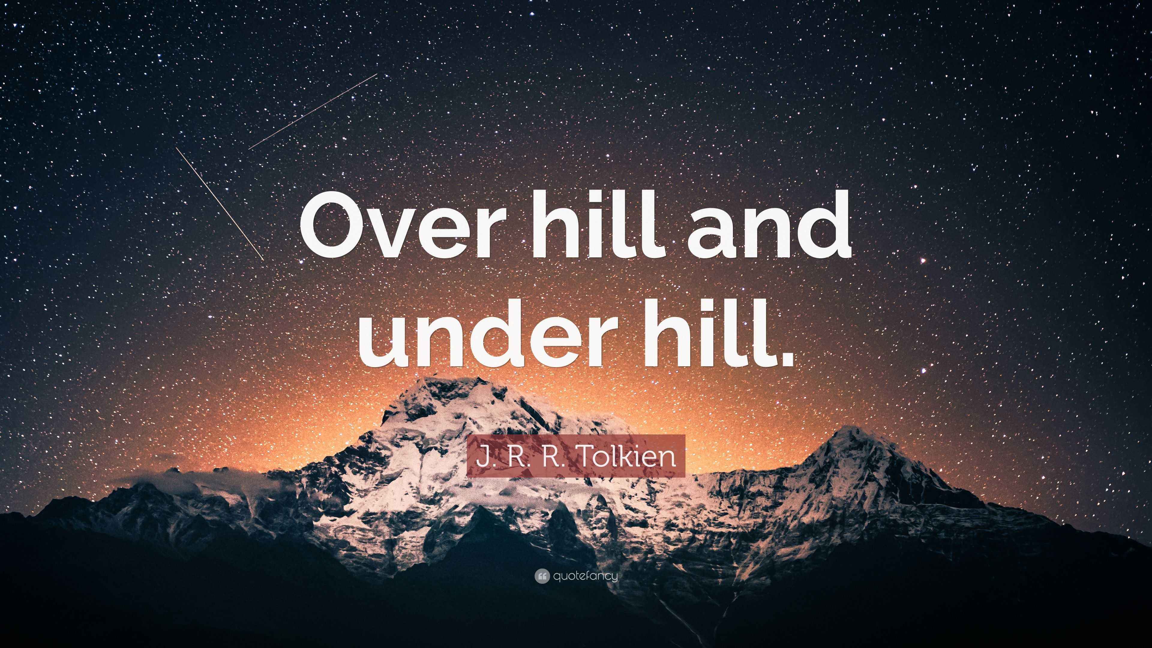 J. R. R. Tolkien Quote “Over hill and under hill.”