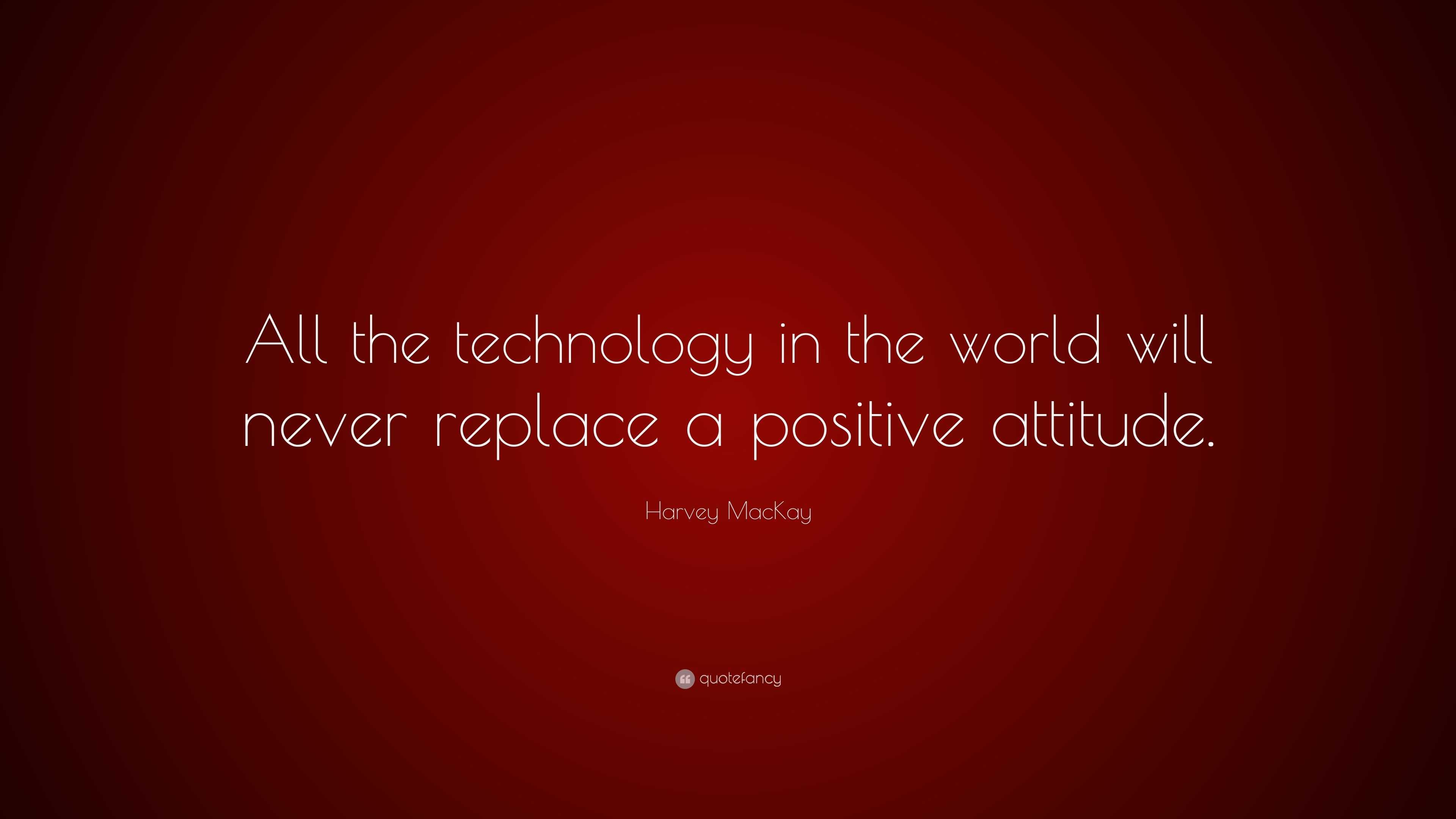 Harvey MacKay Quote: “All the technology in the world will never ...