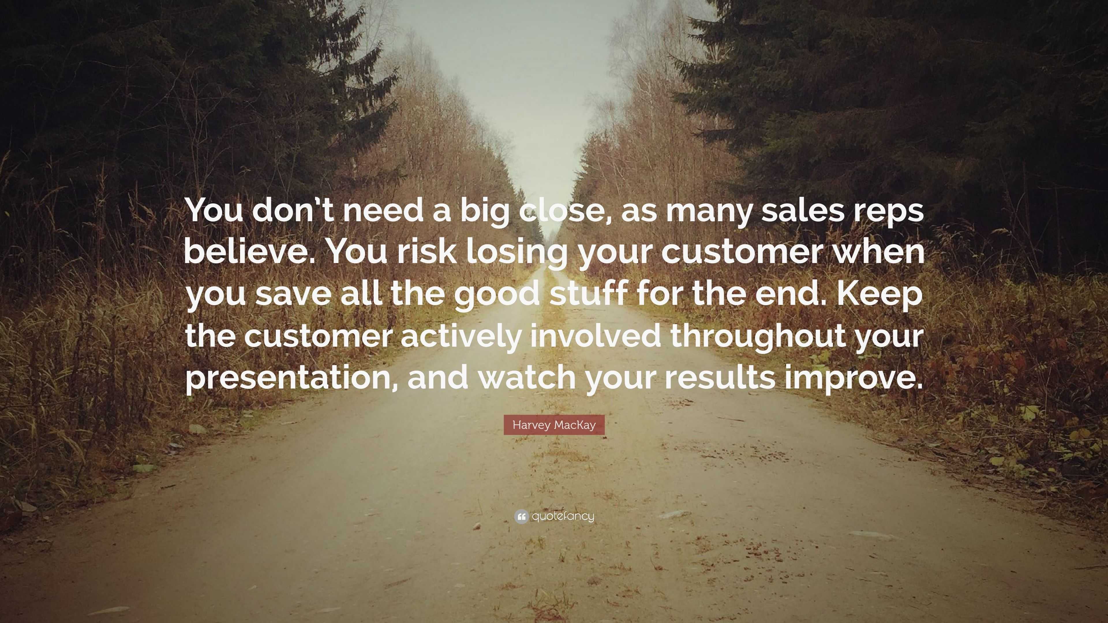 Harvey MacKay Quote: “You don’t need a big close, as many sales reps ...