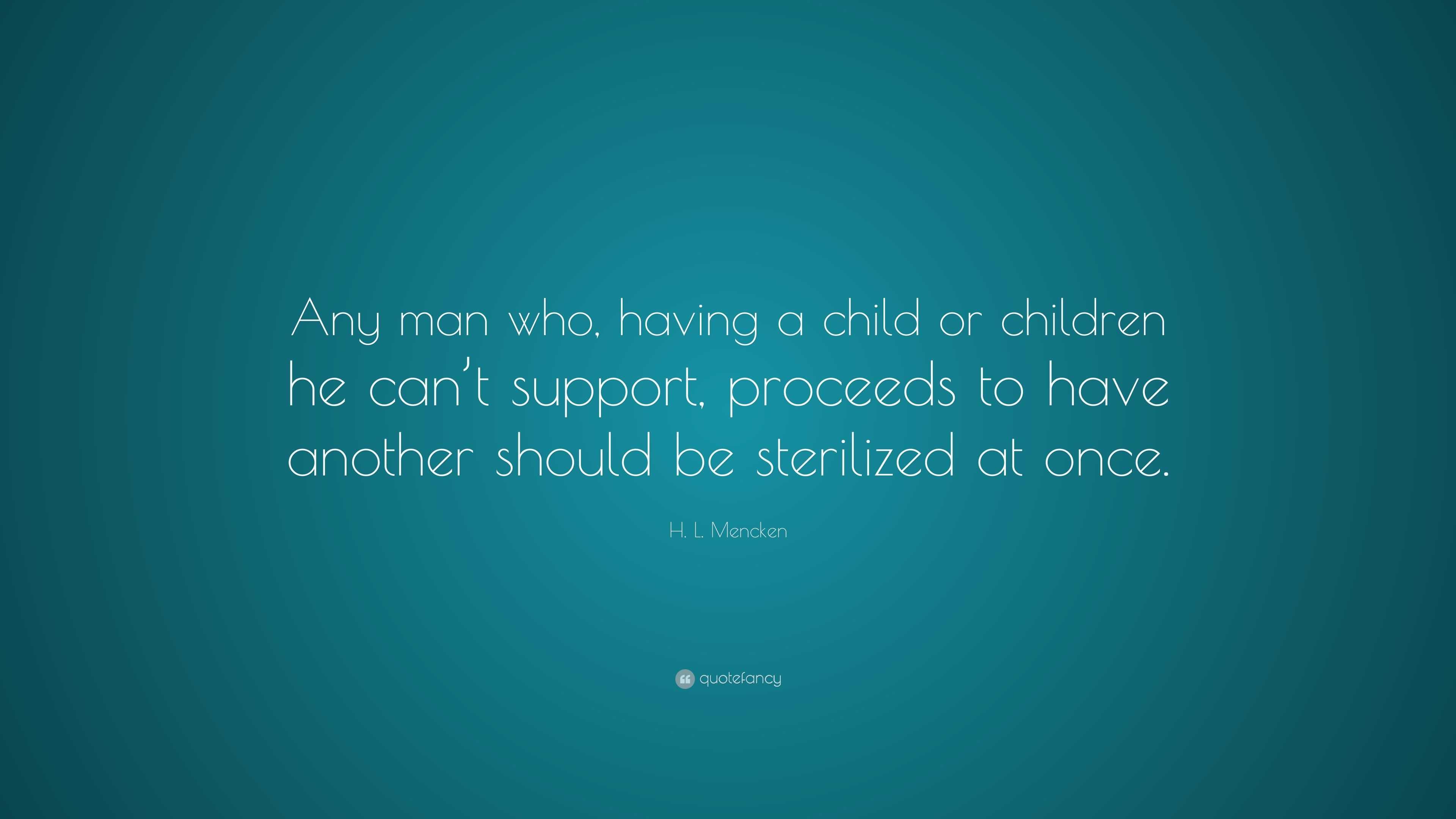 H. L. Mencken Quote: “Any man who, having a child or children he can’t ...