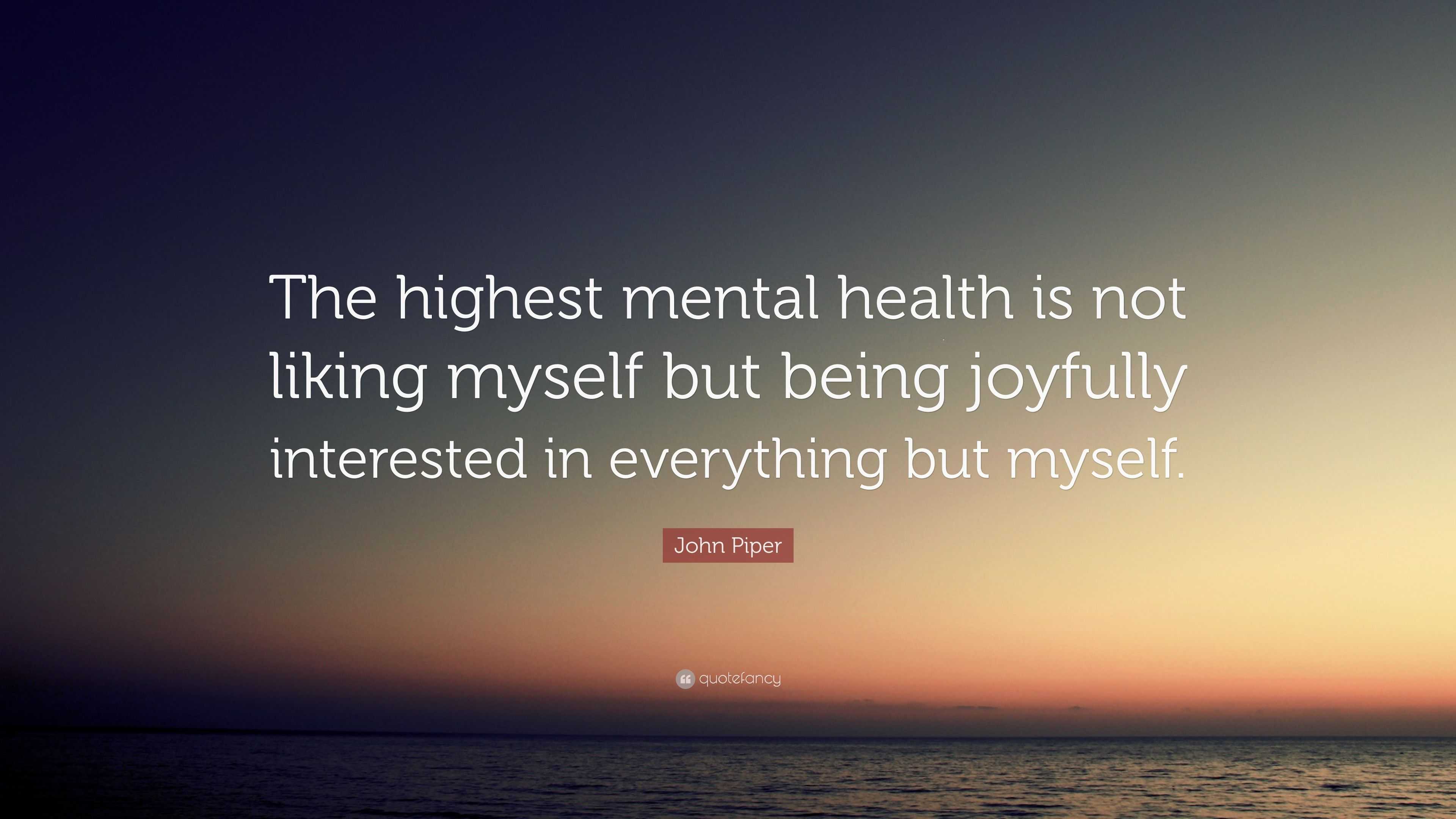 John Piper Quote: “The highest mental health is not liking myself but ...