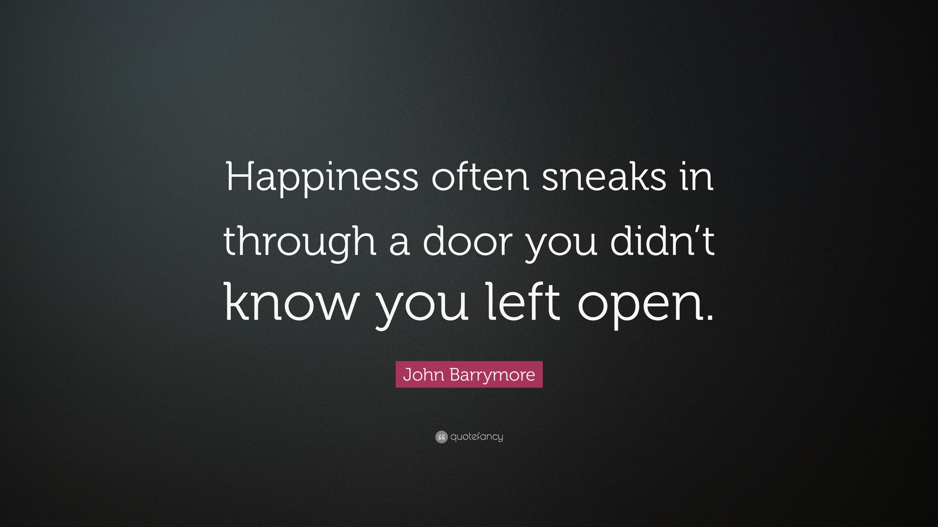 John Barrymore Quote: “Happiness often sneaks in through a door you