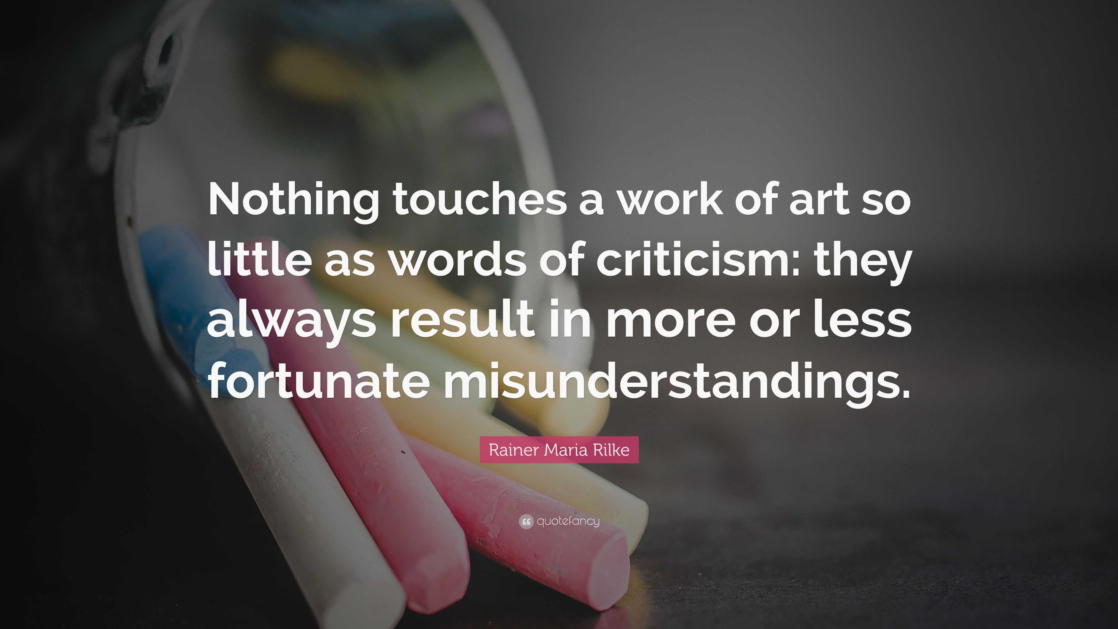 Rainer Maria Rilke Quote: “Nothing touches a work of art so little as ...