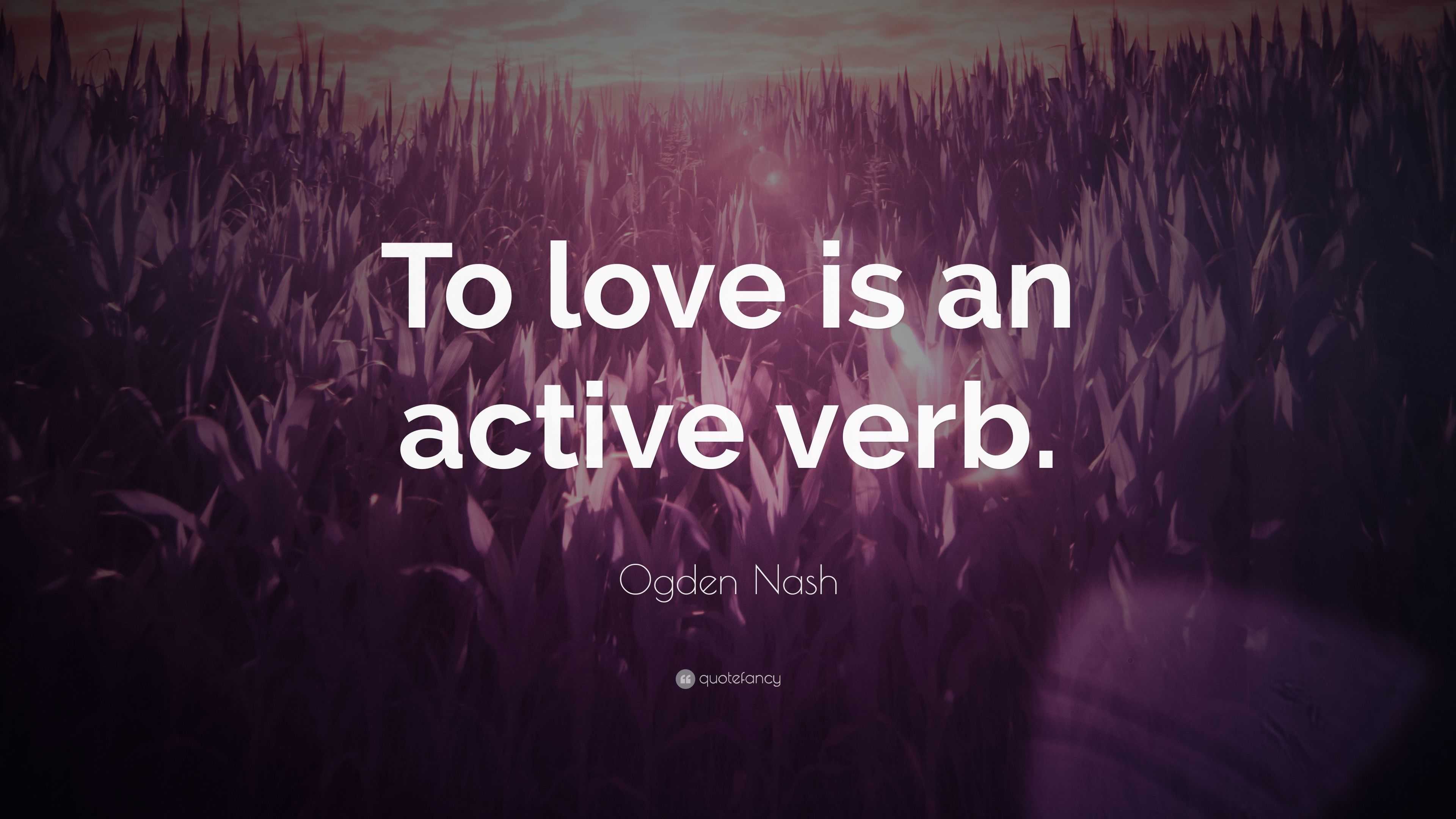 ogden-nash-quote-to-love-is-an-active-verb