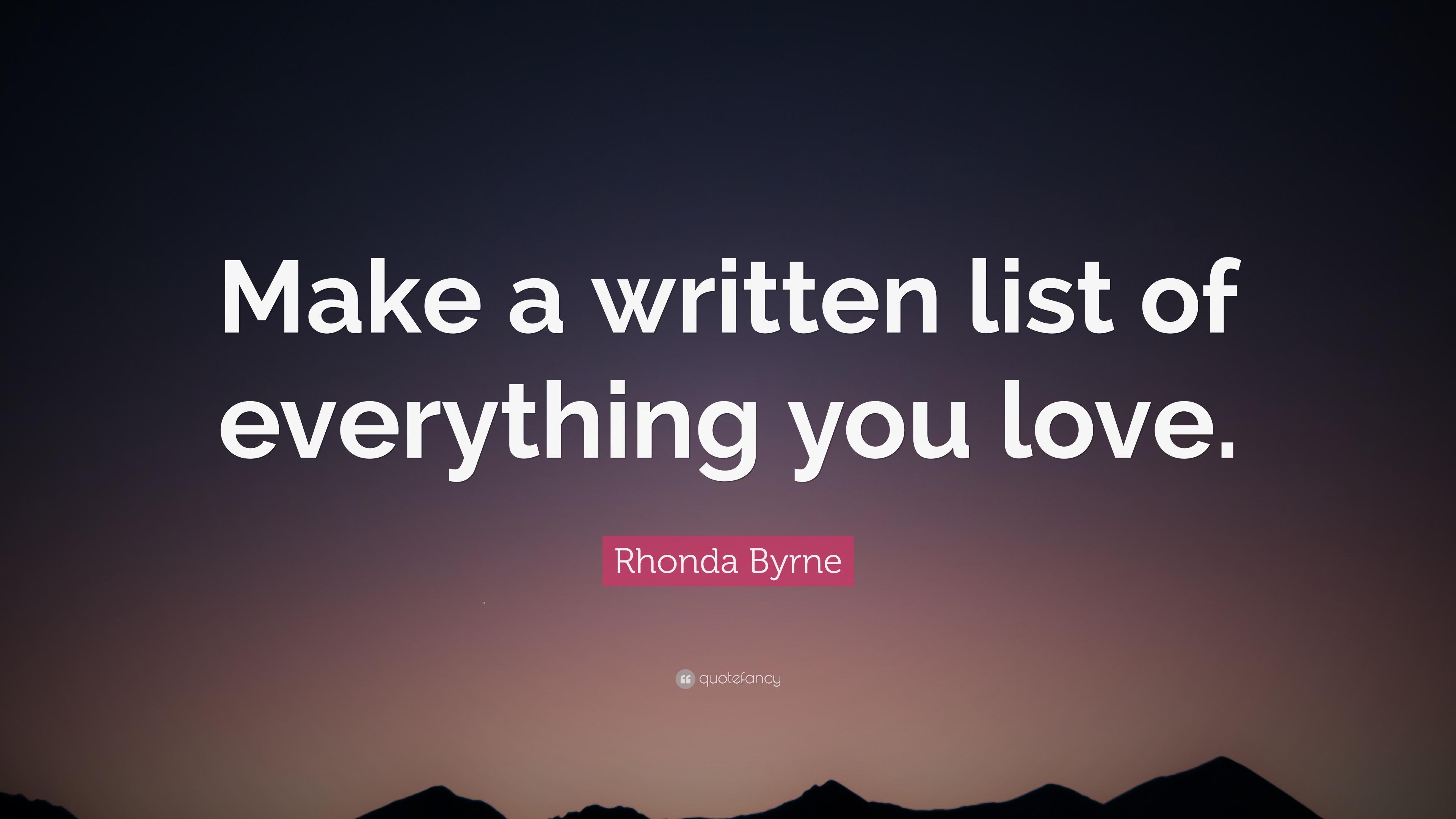 Rhonda Byrne Quote “Make a written list of everything you