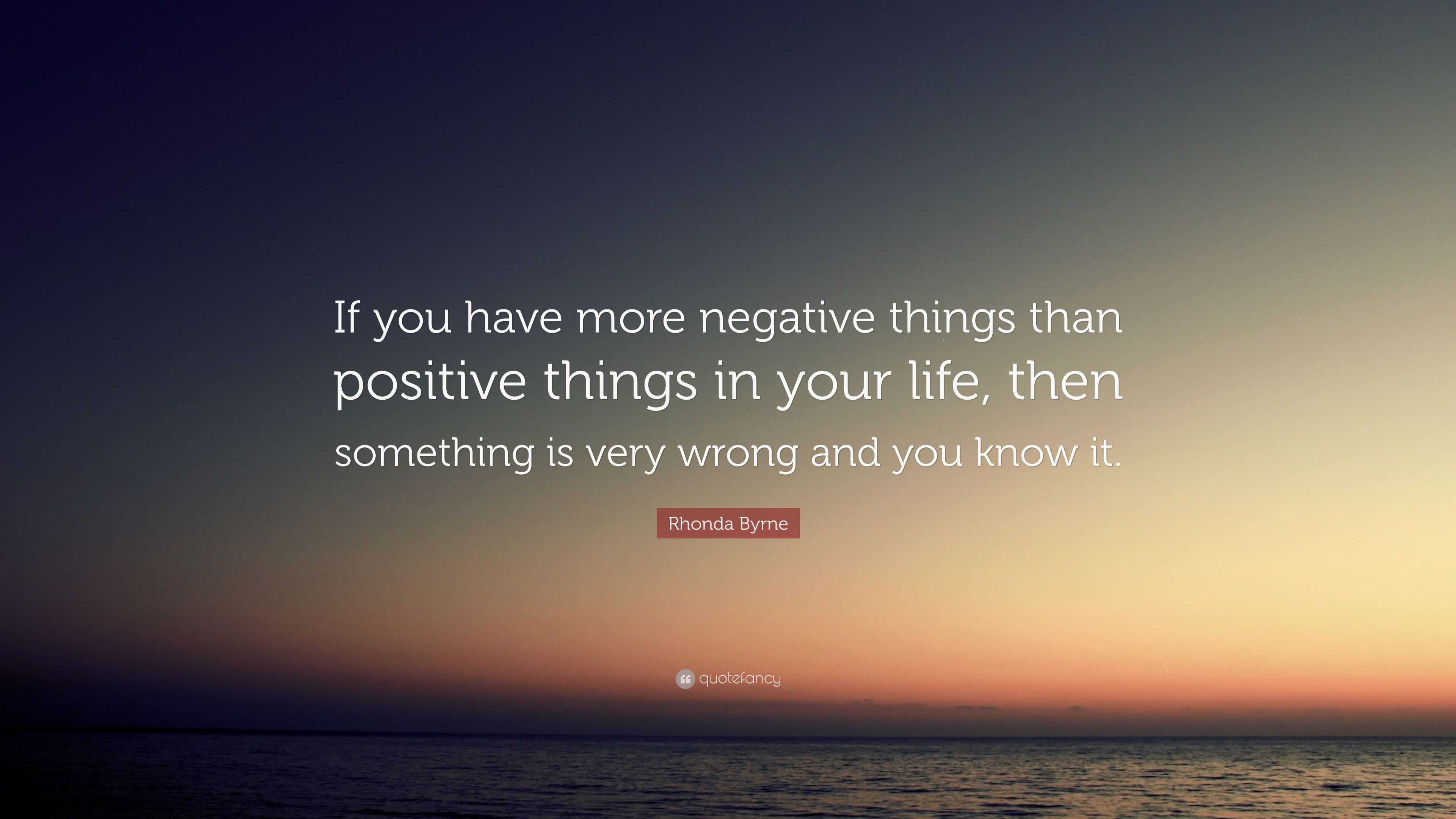 Rhonda Byrne Quote: “If you have more negative things than positive ...