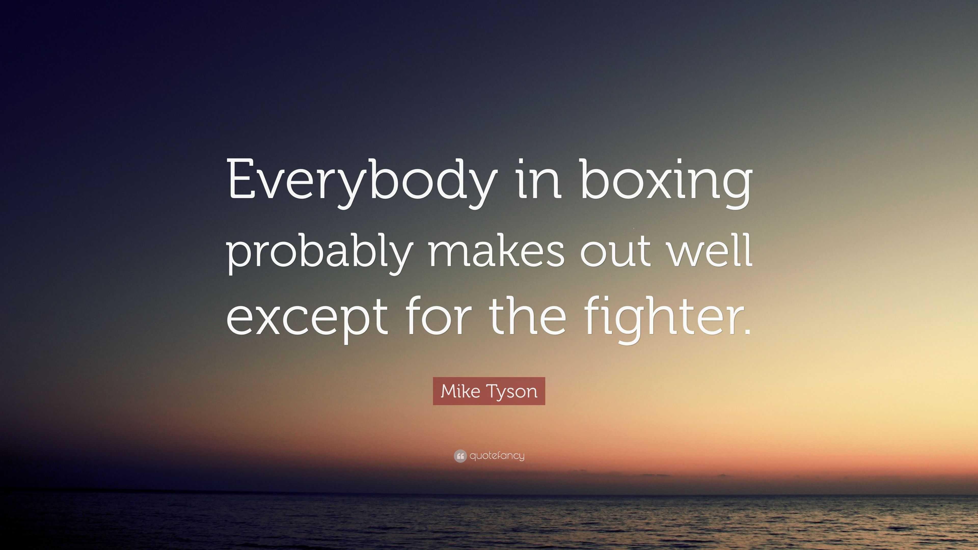 Mike Tyson Quote: “Everybody in boxing probably makes out well except ...