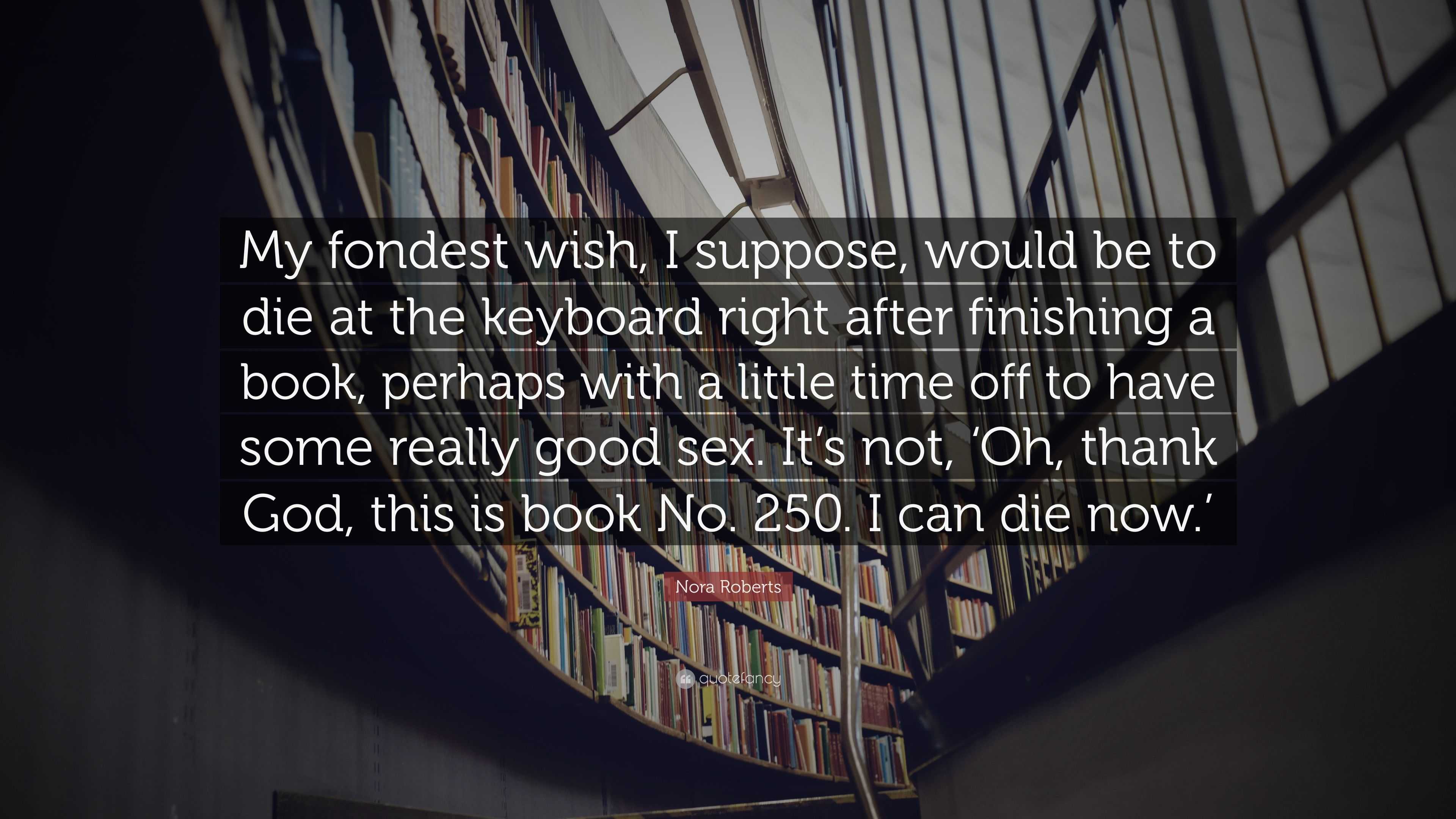 Nora Roberts Quote: “My fondest wish, I suppose, would be to die at the  keyboard right after finishing a book, perhaps with a little time off...”