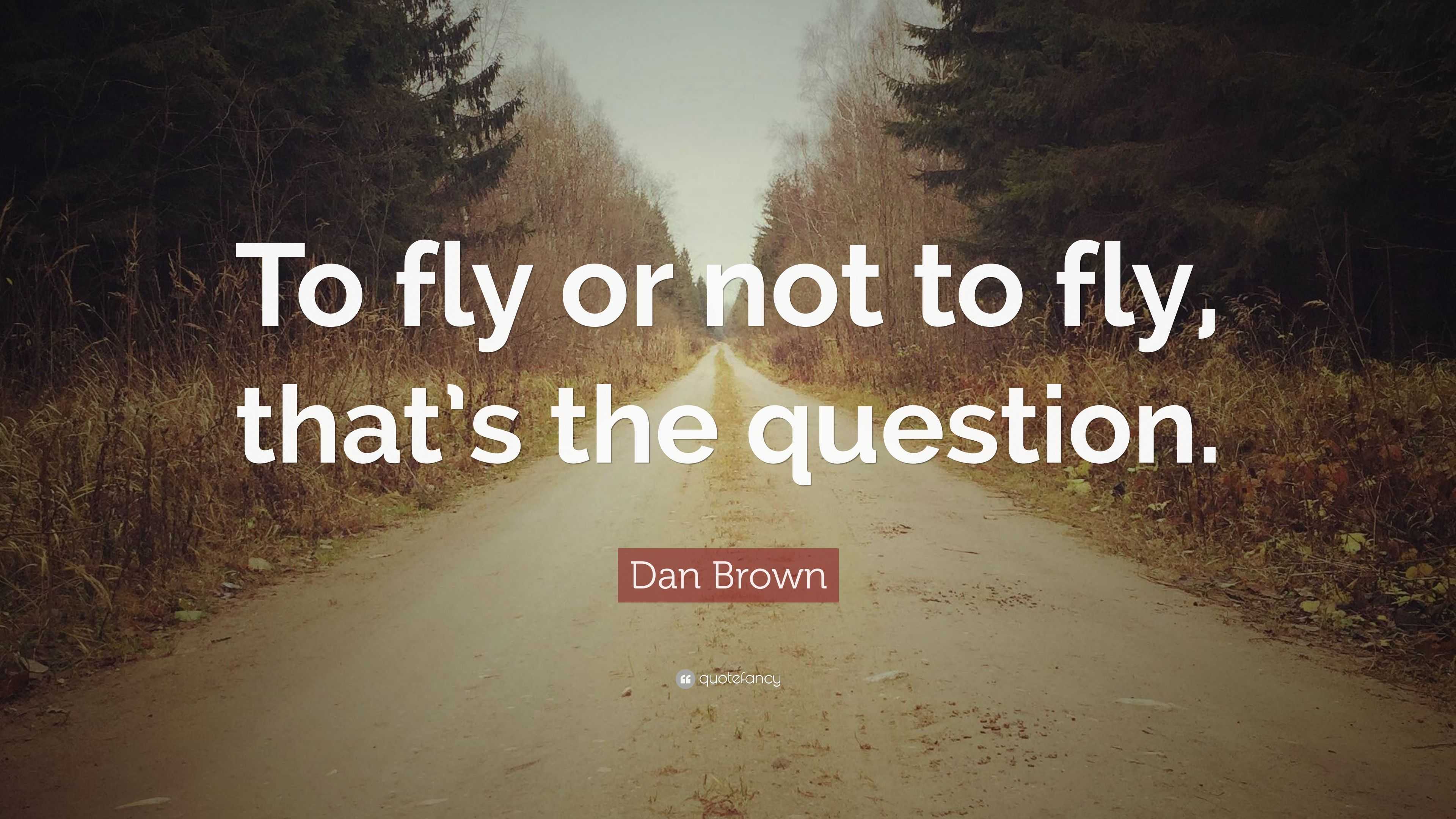 Dan Brown Quote: “To fly or not to fly, that’s the question.”
