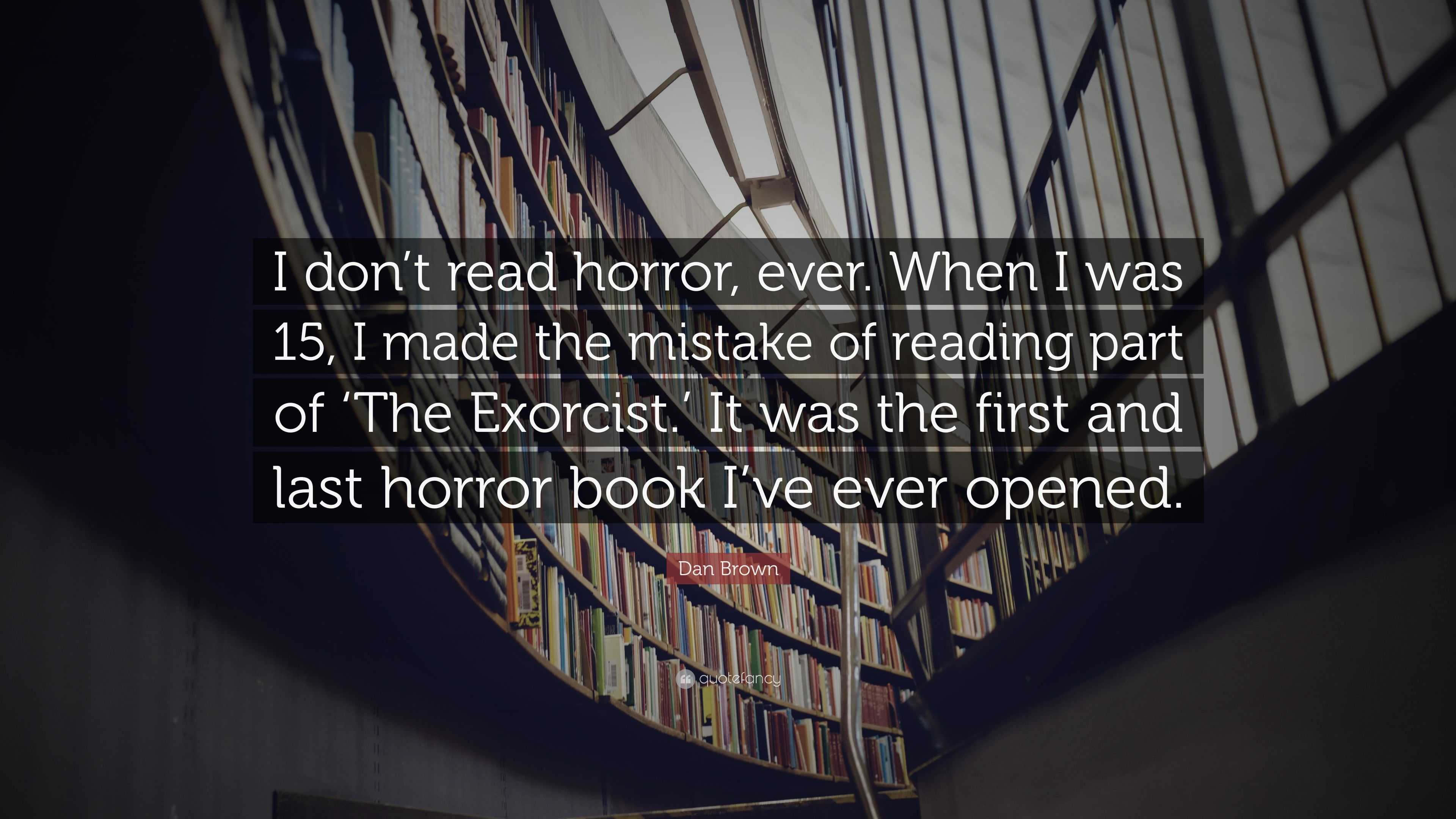 Dan Brown Quote: “I don’t read horror, ever. When I was 15, I made the ...