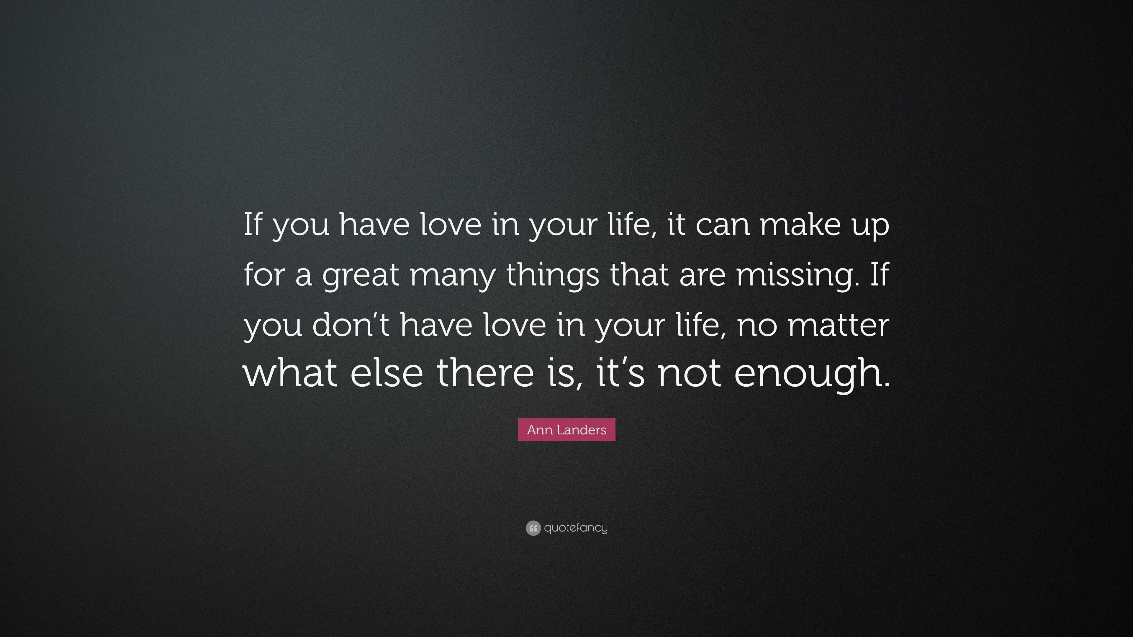 Ann Landers Quote: “If you have love in your life, it can make up for a ...