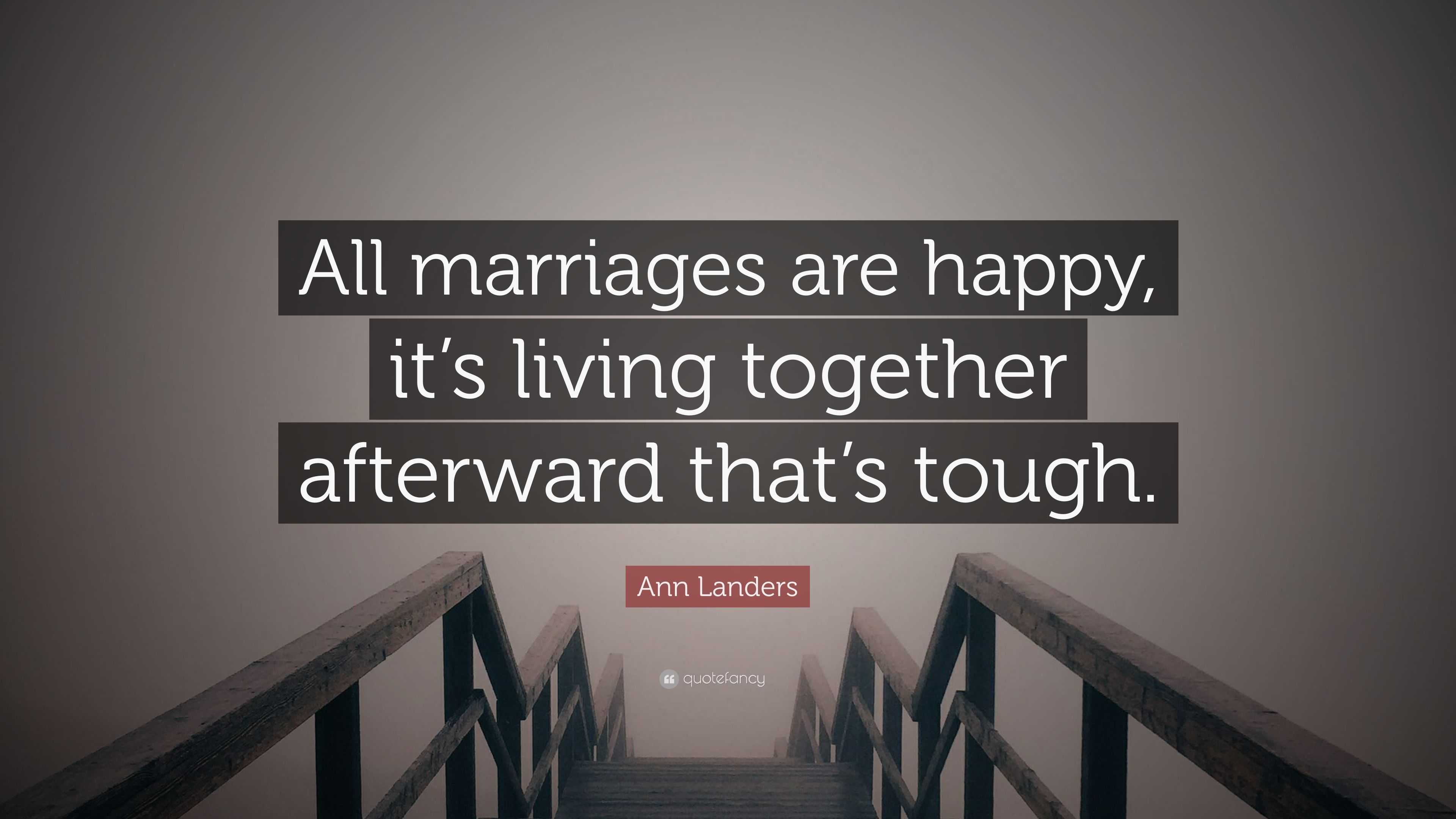 Ann Landers Quote: “All marriages are happy, it’s living together ...