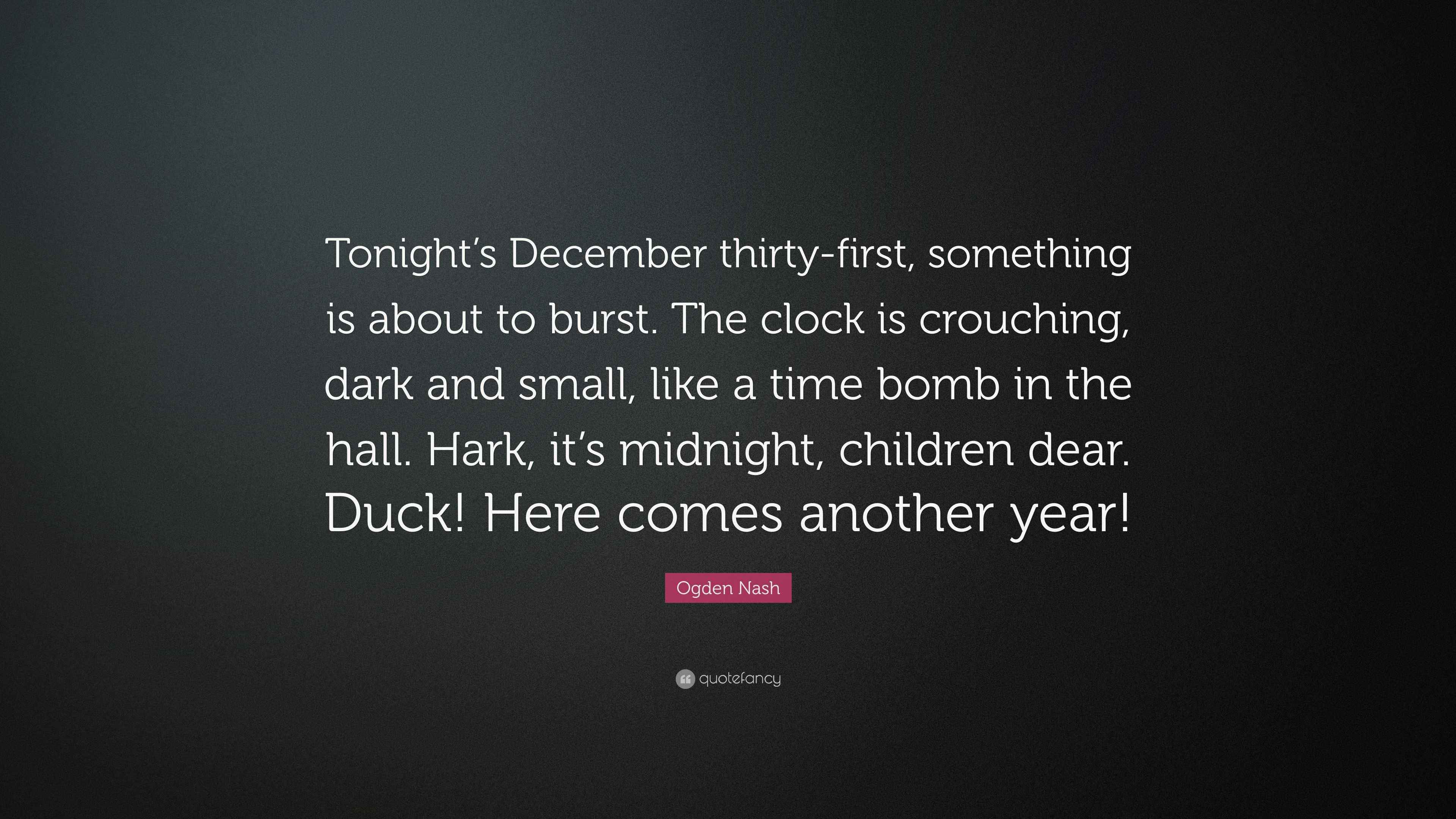 Ogden Nash Quote “Tonight’s December thirtyfirst, something is about