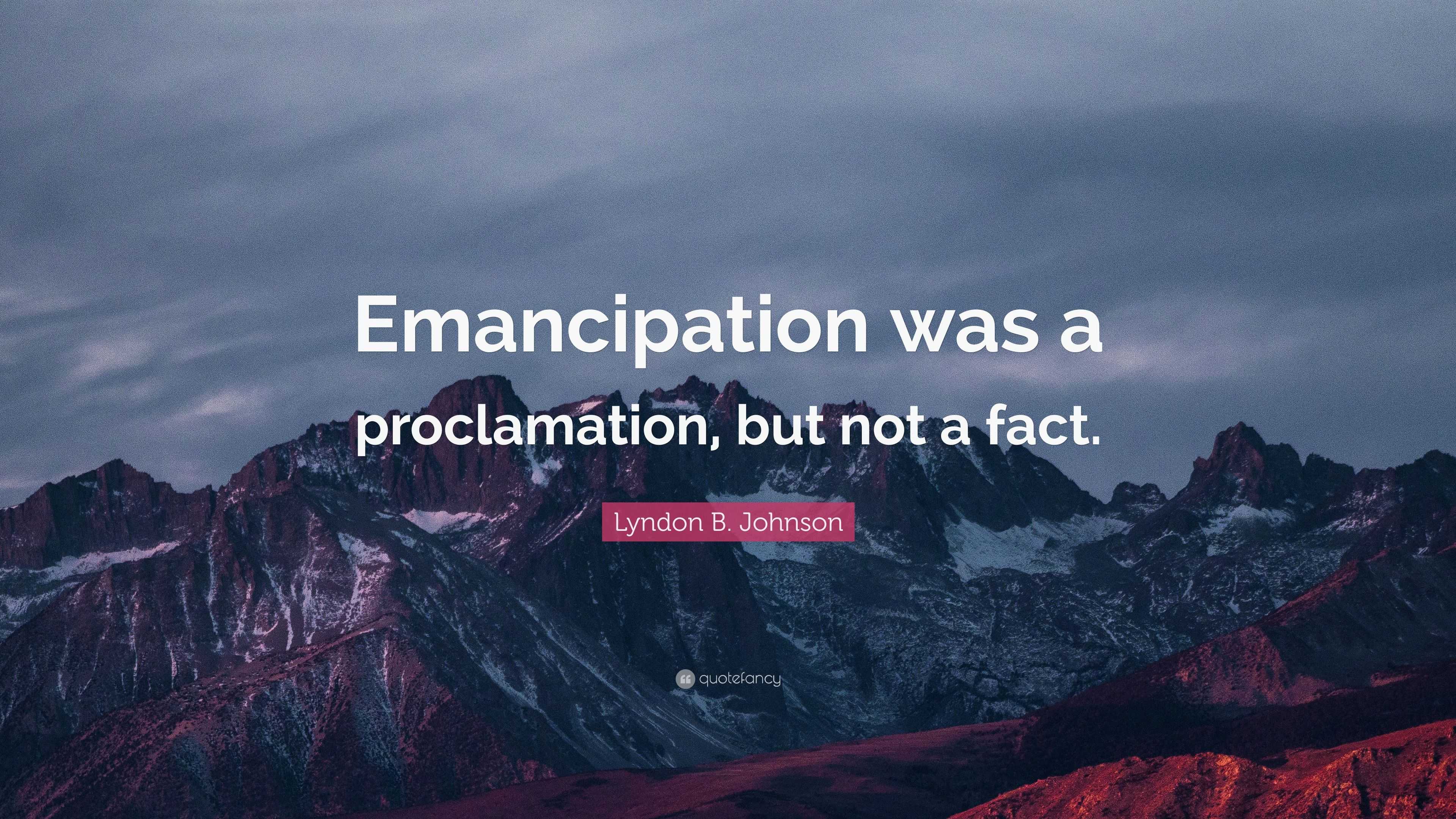 Lyndon B. Johnson Quote: “Emancipation Was A Proclamation, But Not A Fact.”