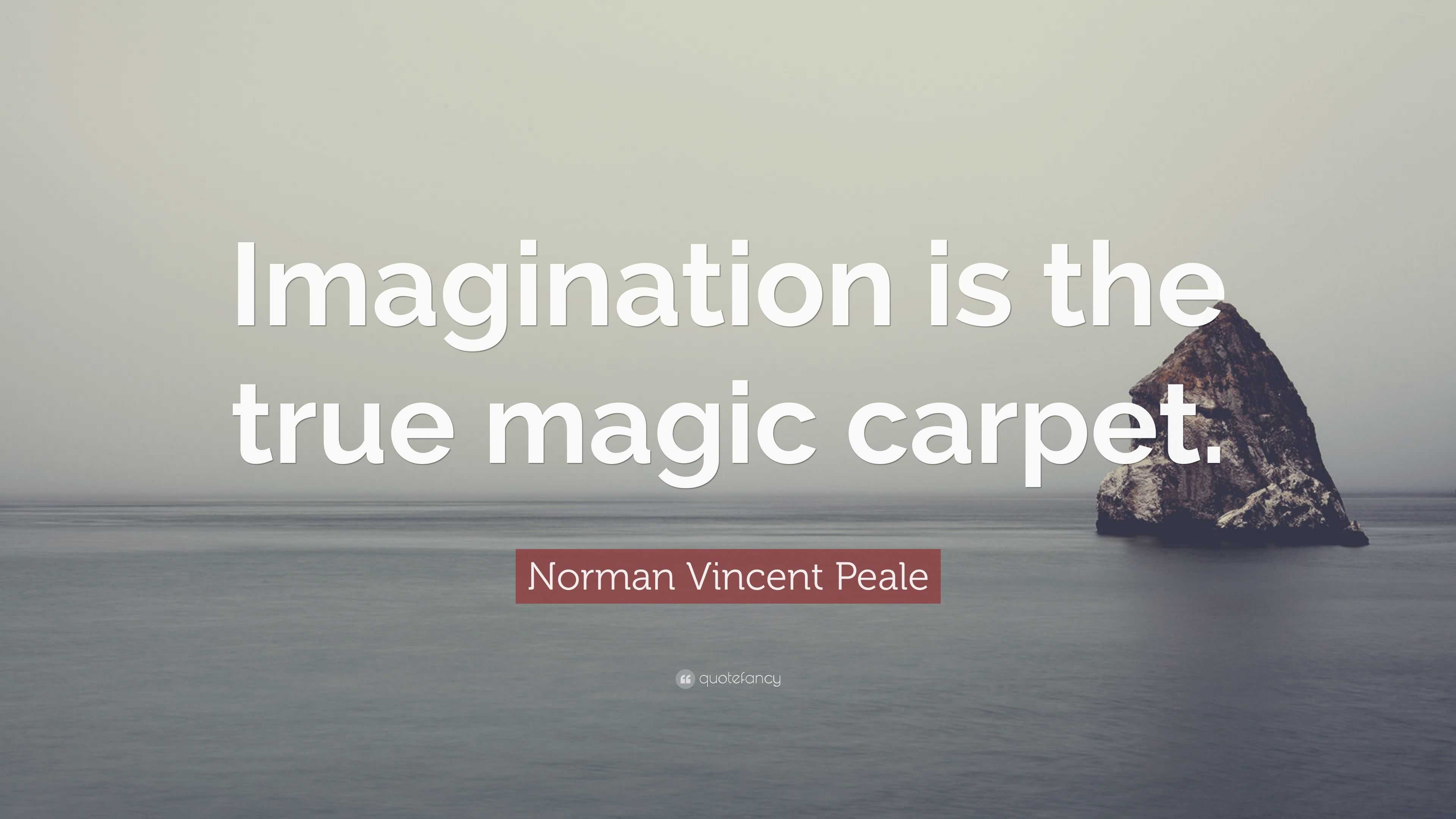 Norman Vincent Peale Quote “Imagination is the true magic carpet.”