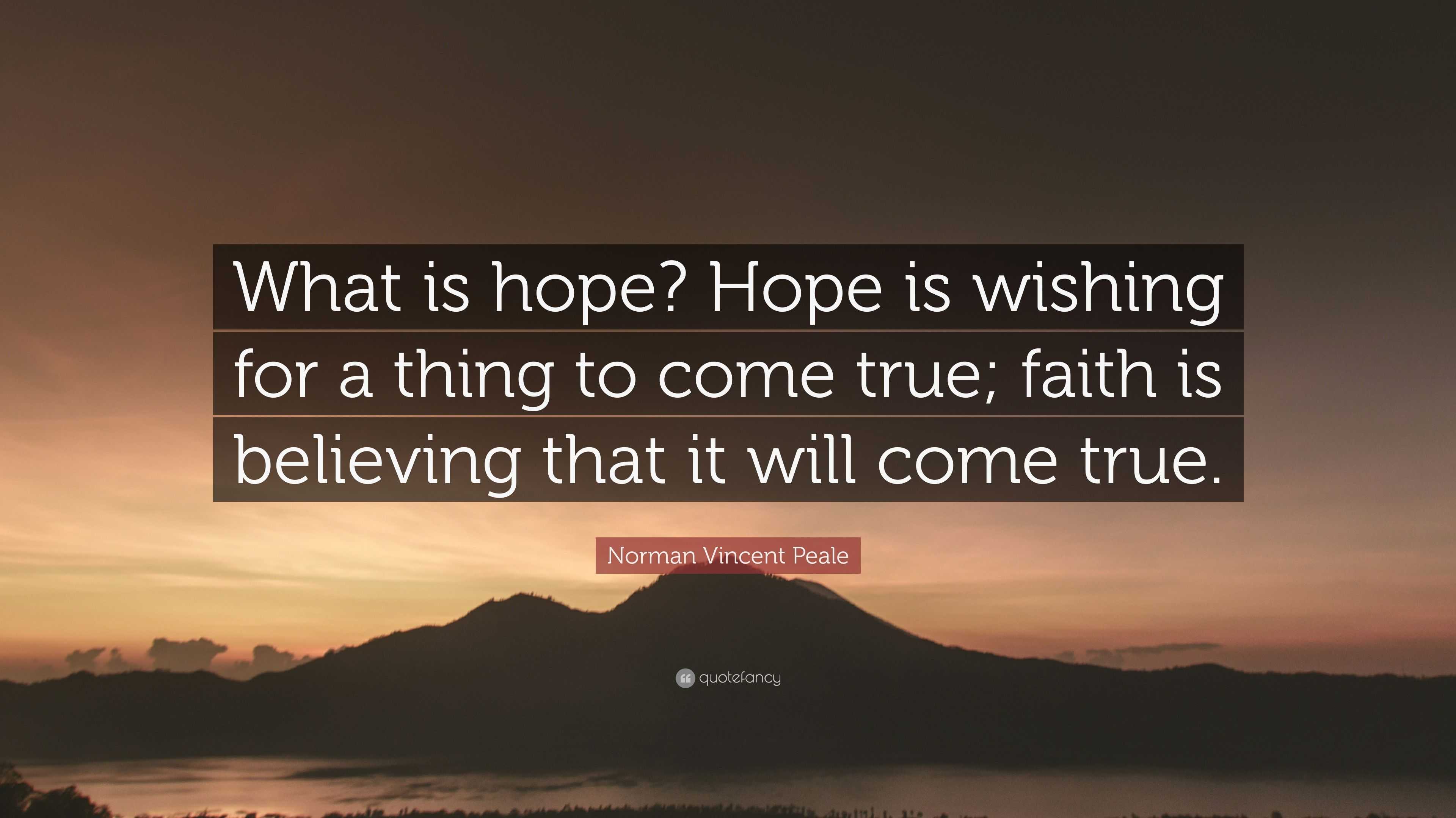 Norman Vincent Peale Quote: “What Is Hope? Hope Is Wishing For A Thing ...