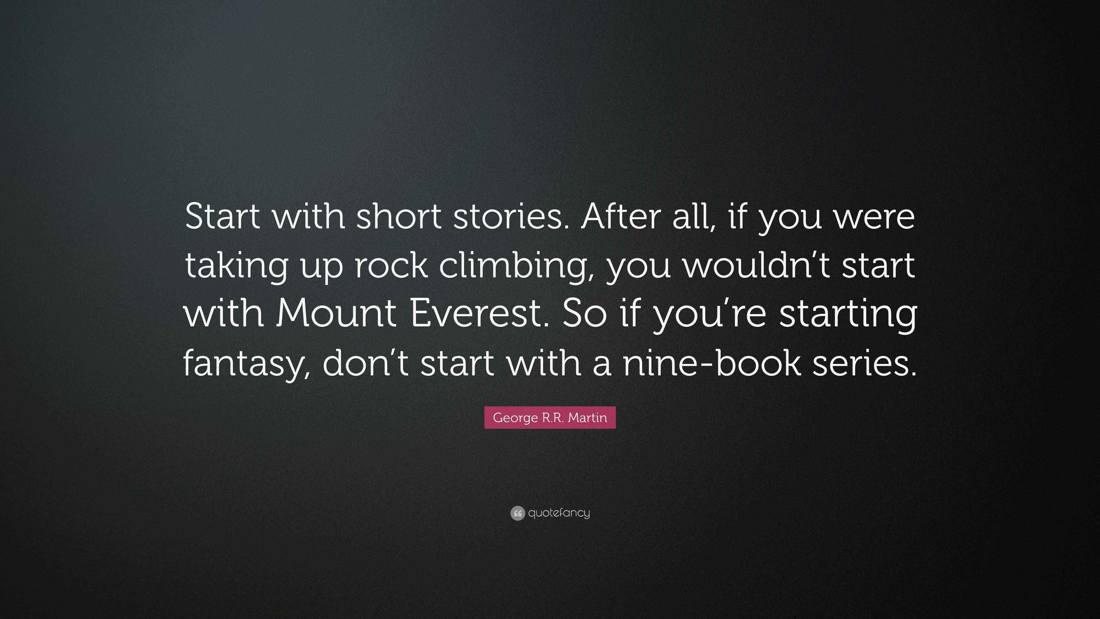 George R.R. Martin Quote: “Start with short stories. After all, if you ...