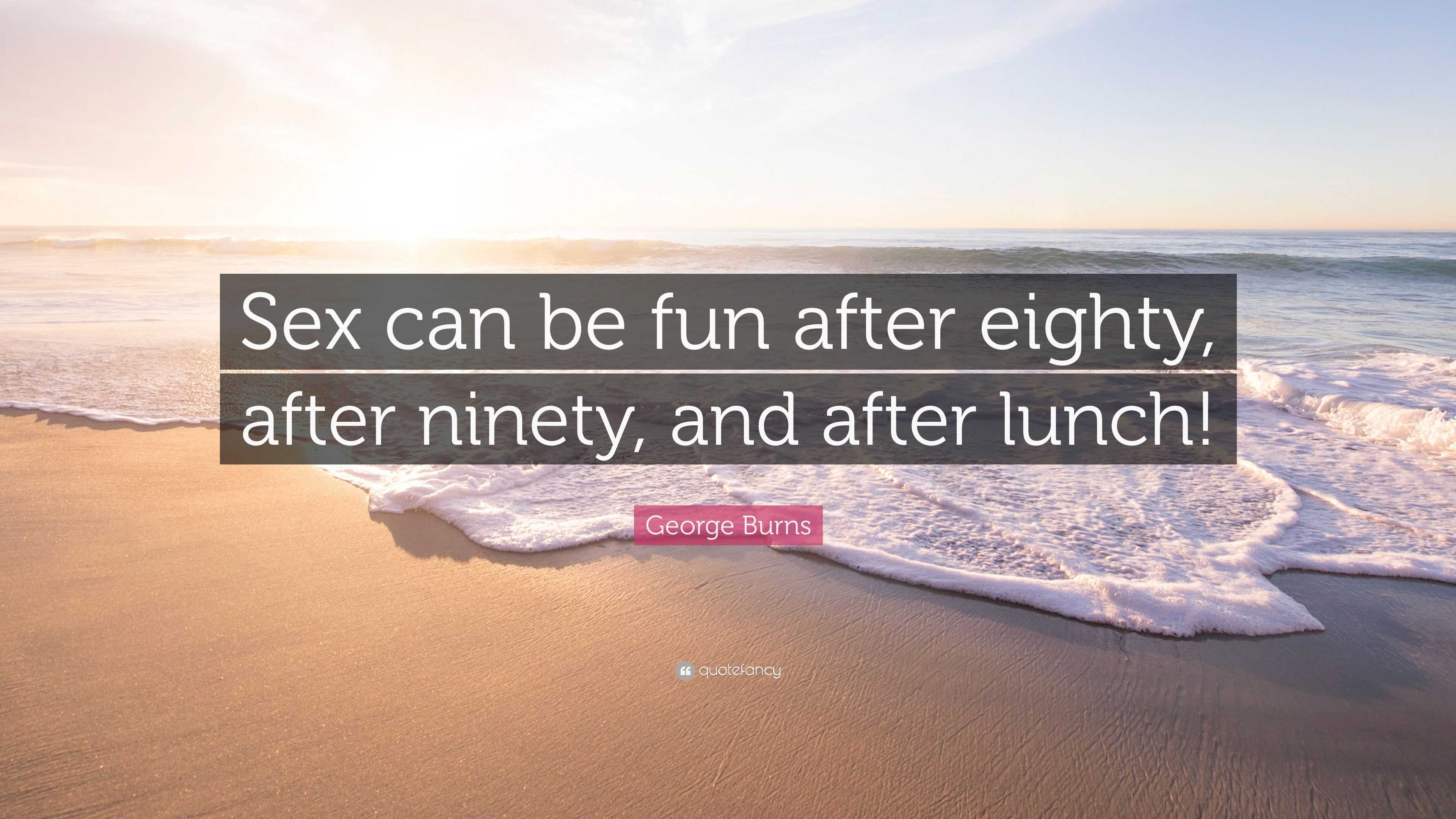 George Burns Quote “sex Can Be Fun After Eighty After Ninety And After Lunch”